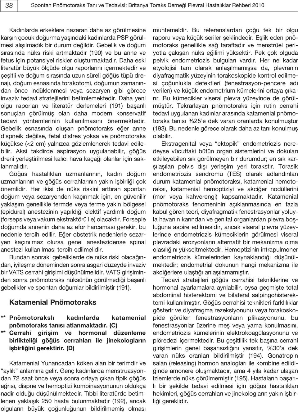 Daha eski literatür büyük ölçüde olgu raporlarını içermektedir ve çeşitli ve doğum sırasında uzun süreli göğüs tüpü drenajı, doğum esnasında torakotomi, doğumun zamanından önce indüklenmesi veya