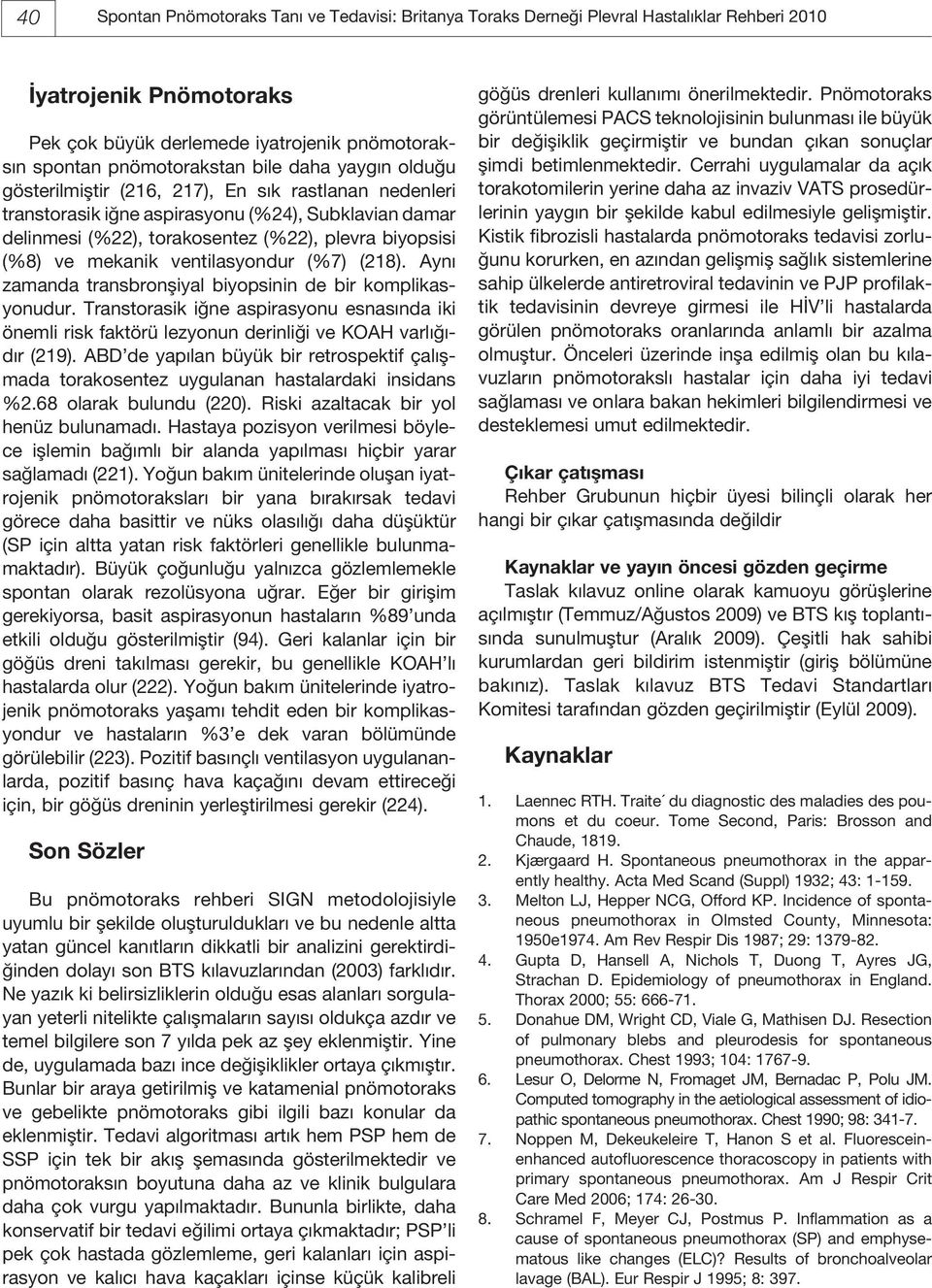 ventilasyondur (%7) (218). Aynı zamanda transbronşiyal biyopsinin de bir komplikasyonudur. Transtorasik iğne aspirasyonu esnasında iki önemli risk faktörü lezyonun derinliği ve KOAH varlığıdır (219).