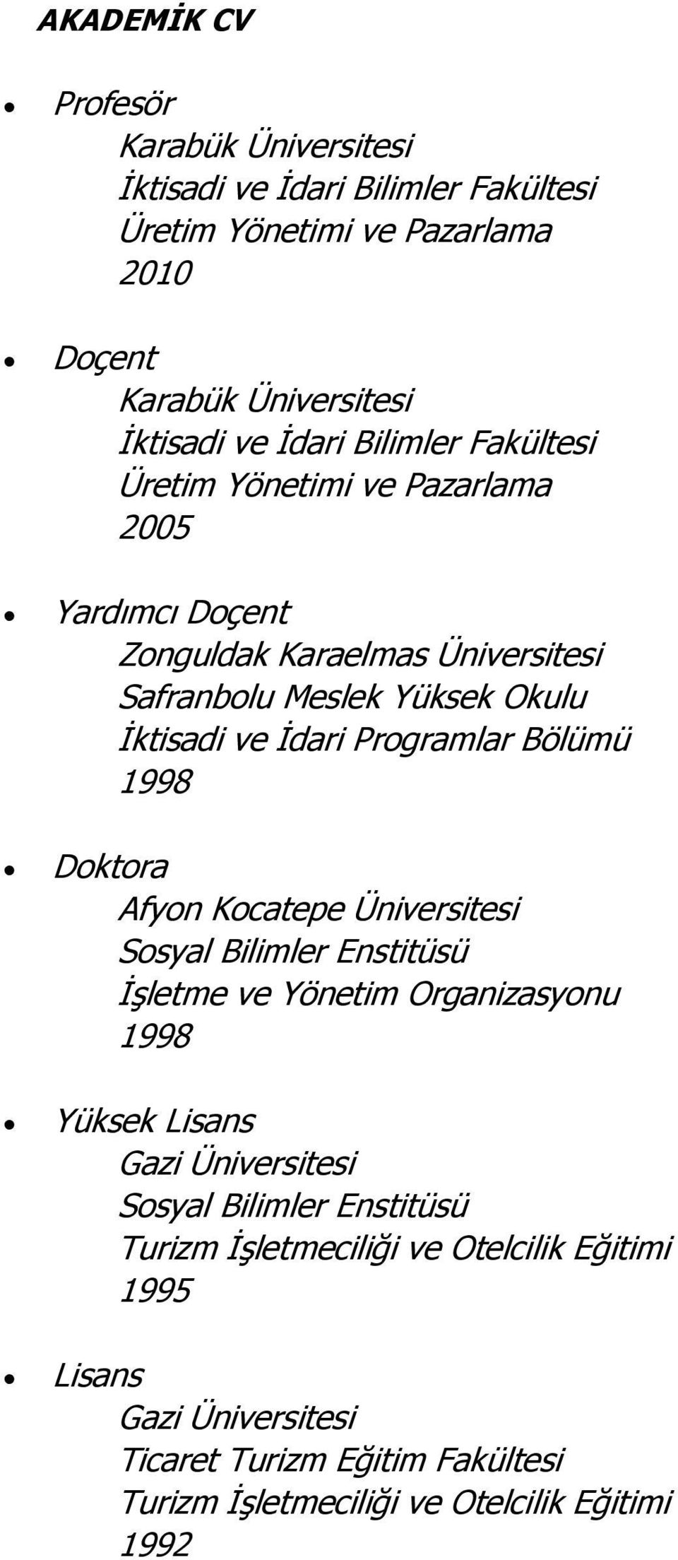 Kocatepe Üniversitesi Sosyal Bilimler Enstitüsü İşletme ve Yönetim Organizasyonu 1998 Yüksek Lisans Gazi Üniversitesi Sosyal Bilimler