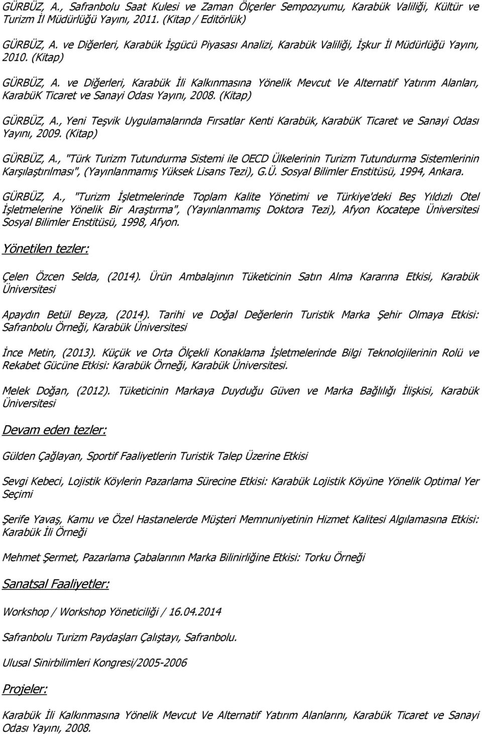 ve Diğerleri, Karabük İli Kalkınmasına Yönelik Mevcut Ve Alternatif Yatırım Alanları, KarabüK Ticaret ve Sanayi Odası Yayını, 2008. (Kitap) GÜRBÜZ, A.