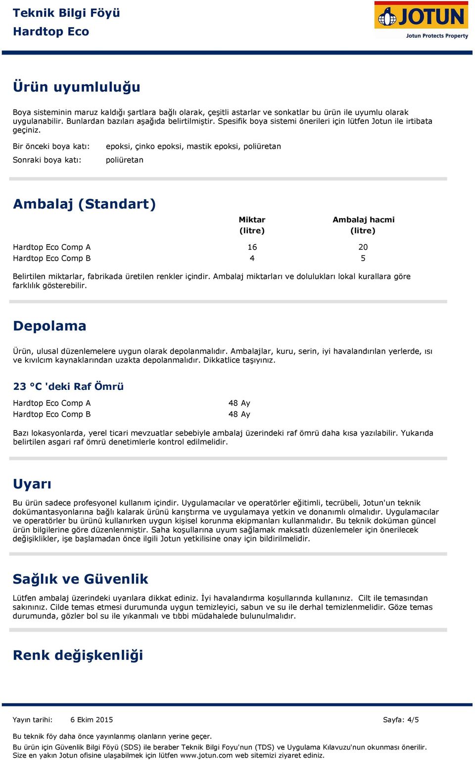 Bir önceki boya katı: Sonraki boya katı: epoksi, çinko epoksi, mastik epoksi, poliüretan poliüretan Ambalaj (Standart) Miktar (litre) Ambalaj hacmi (litre) Comp A 16 20 Comp B 4 Belirtilen miktarlar,