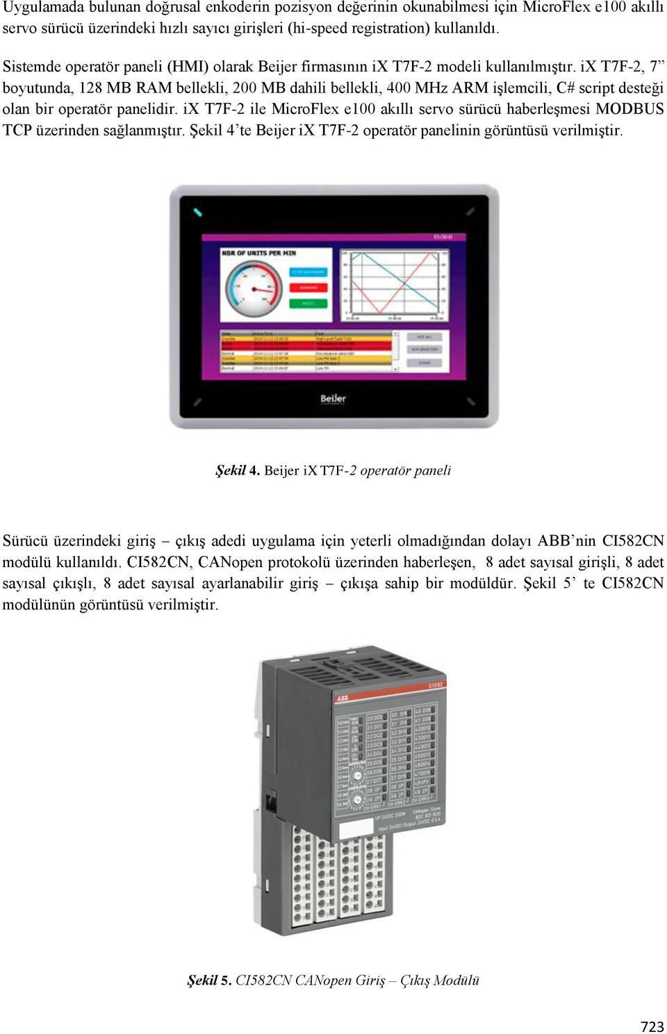 ix T7F-2, 7 boyutunda, 128 MB RAM bellekli, 200 MB dahili bellekli, 400 MHz ARM işlemcili, C# script desteği olan bir operatör panelidir.