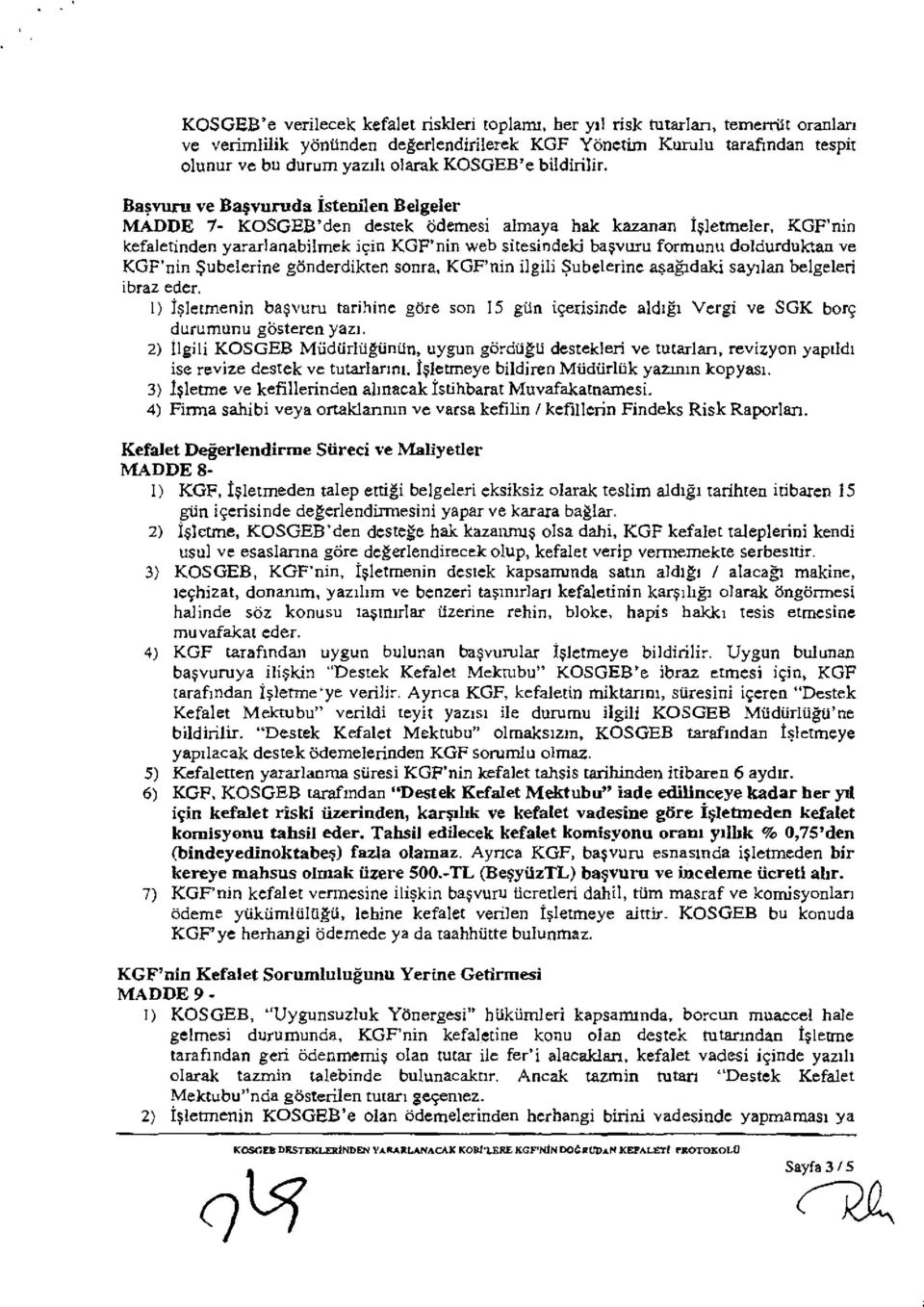 Başvuru ve Başvuruda istenilen Belgeler MADDE 7- KOSGEB'den destek ödemesi almaya hak kazanan Işletmeler, KGF'nin kefaletinden yararlanabilmek için KGF'nin web sitesindeki başvuru formunu