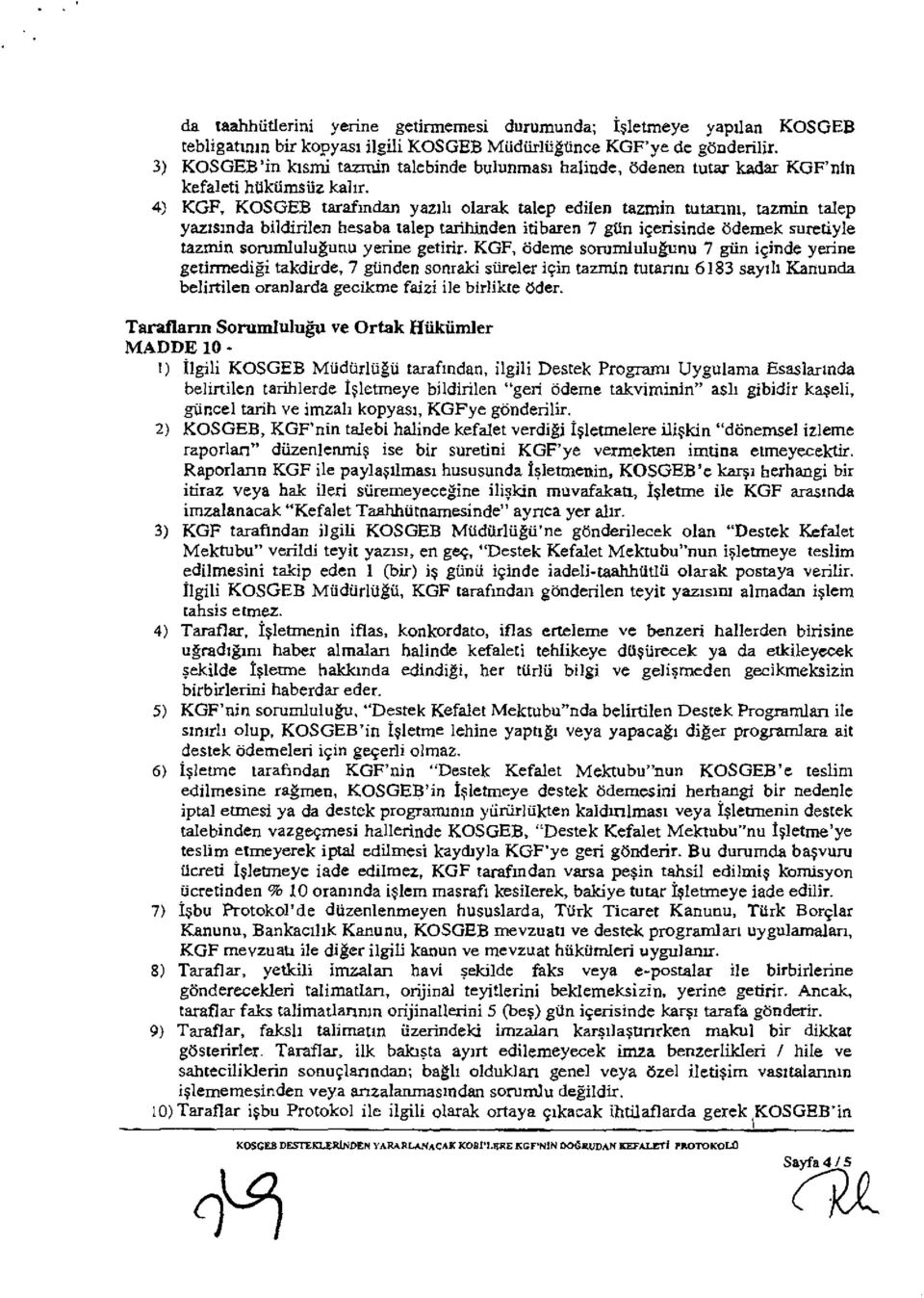 4) KGF, KOSGEB tarafından yazılı olarak talep edilen tazmin tutarını, tazmin talep yazısında bildirilen hesaba talep tarihinden itibaren 7 gün içerisinde ödemek suretiyle tazmin sorumluluğunu yerine