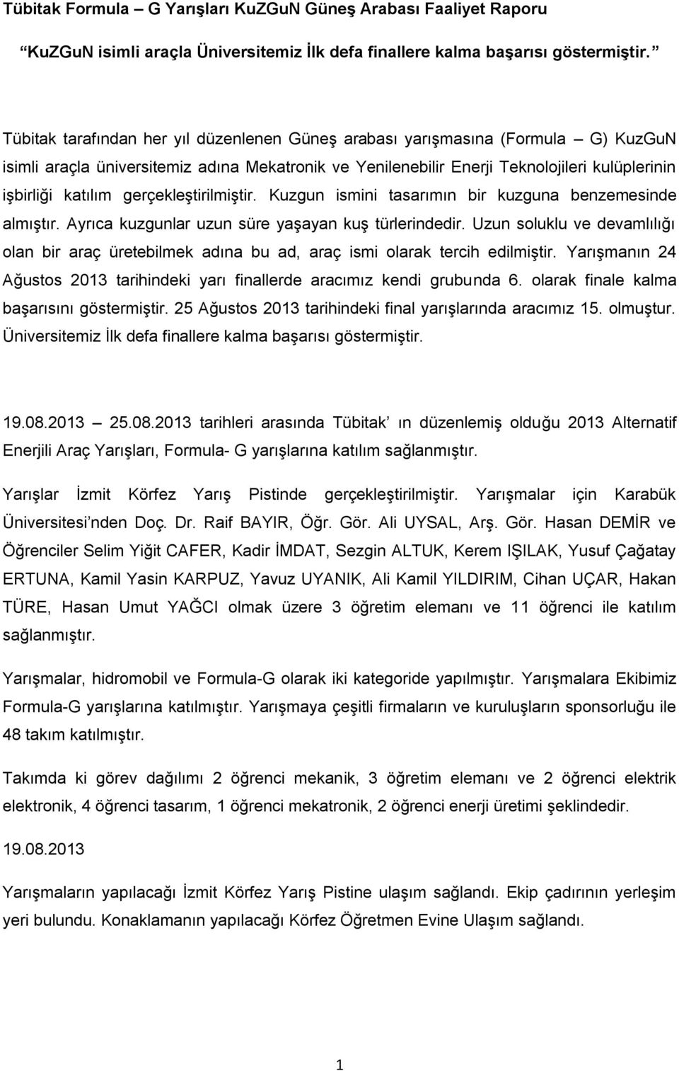 gerçekleģtirilmiģtir. Kuzgun ismini tasarımın bir kuzguna benzemesinde almıģtır. Ayrıca kuzgunlar uzun süre yaģayan kuģ türlerindedir.