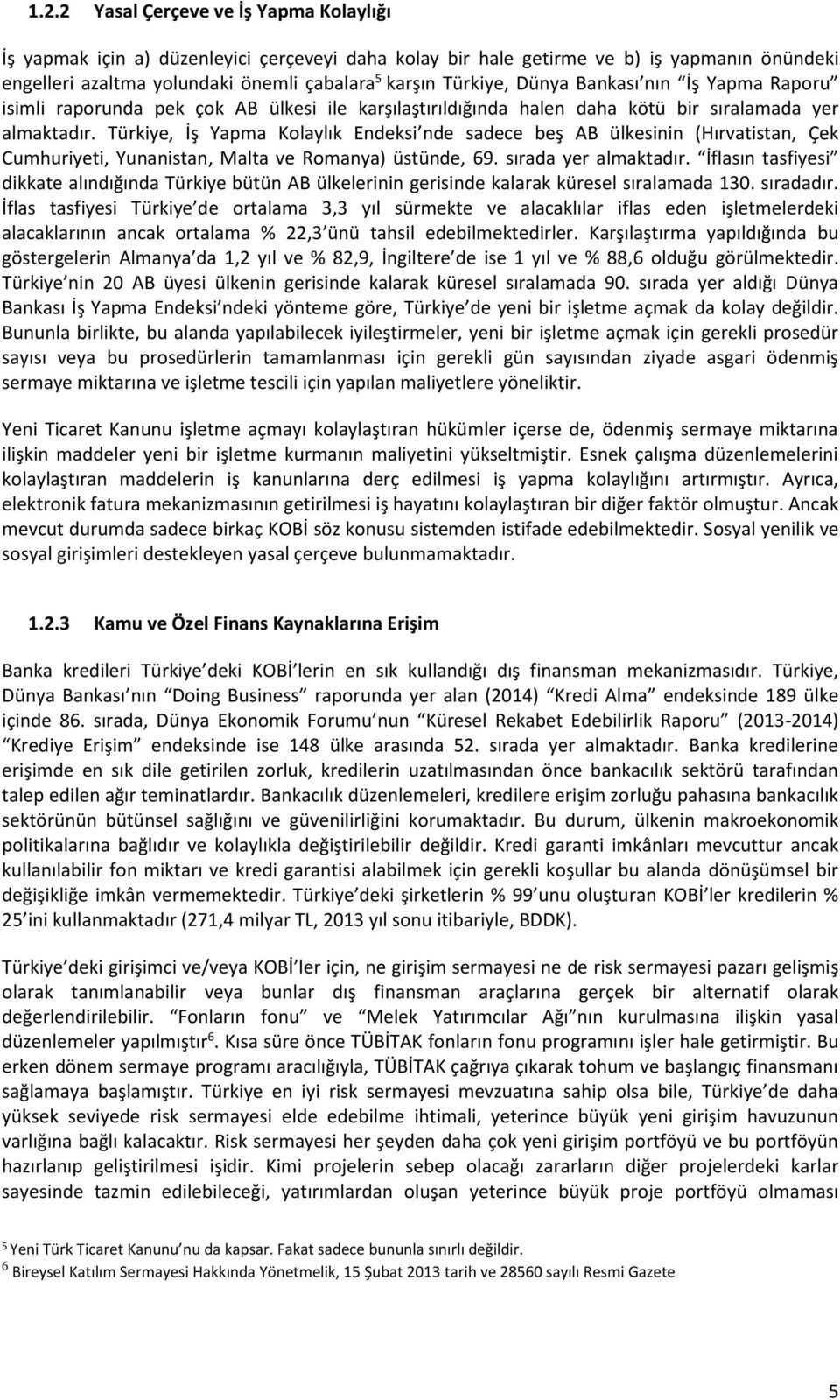 Türkiye, İş Yapma Kolaylık Endeksi nde sadece beş AB ülkesinin (Hırvatistan, Çek Cumhuriyeti, Yunanistan, Malta ve Romanya) üstünde, 69. sırada yer almaktadır.