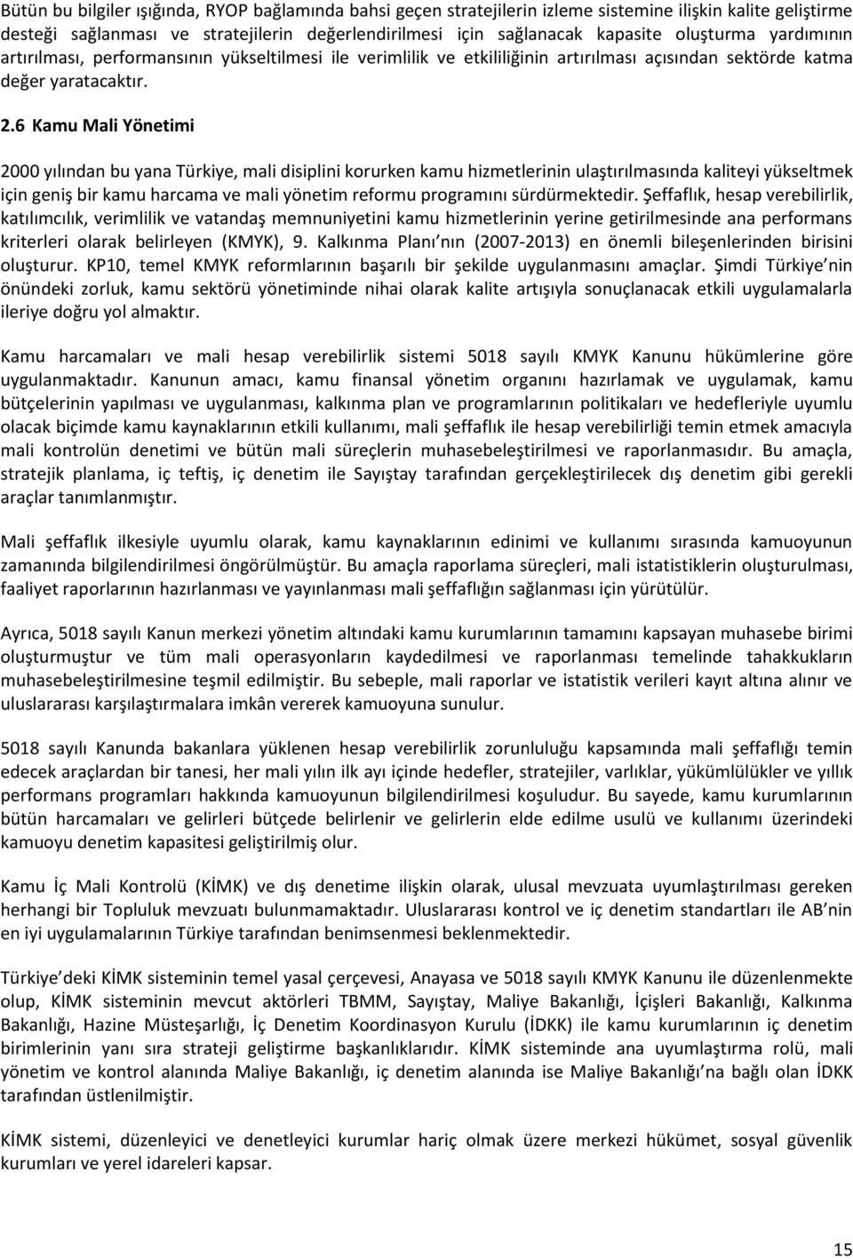 6 Kamu Mali Yönetimi 2000 yılından bu yana Türkiye, mali disiplini korurken kamu hizmetlerinin ulaştırılmasında kaliteyi yükseltmek için geniş bir kamu harcama ve mali yönetim reformu programını