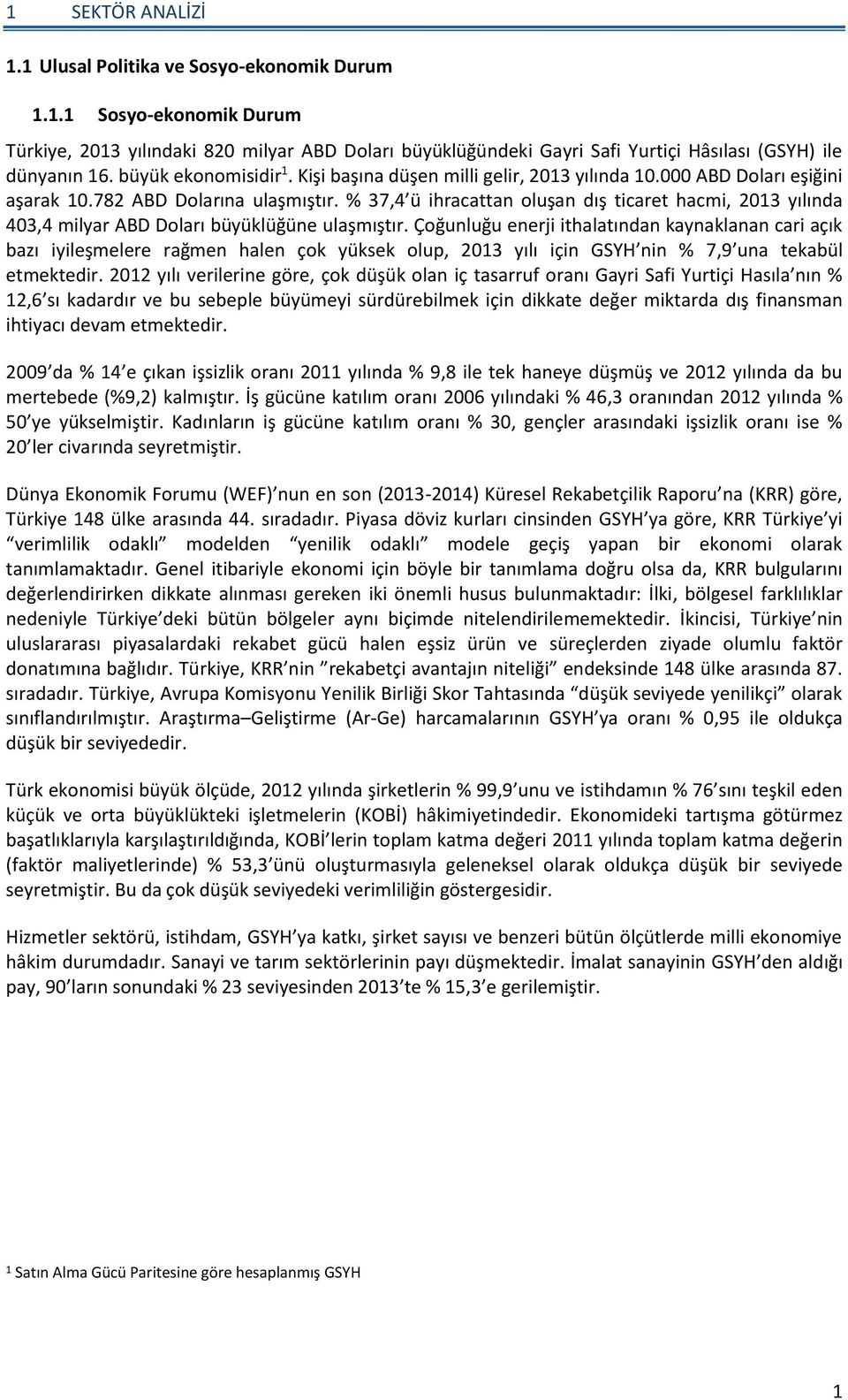 % 37,4 ü ihracattan oluşan dış ticaret hacmi, 2013 yılında 403,4 milyar ABD Doları büyüklüğüne ulaşmıştır.