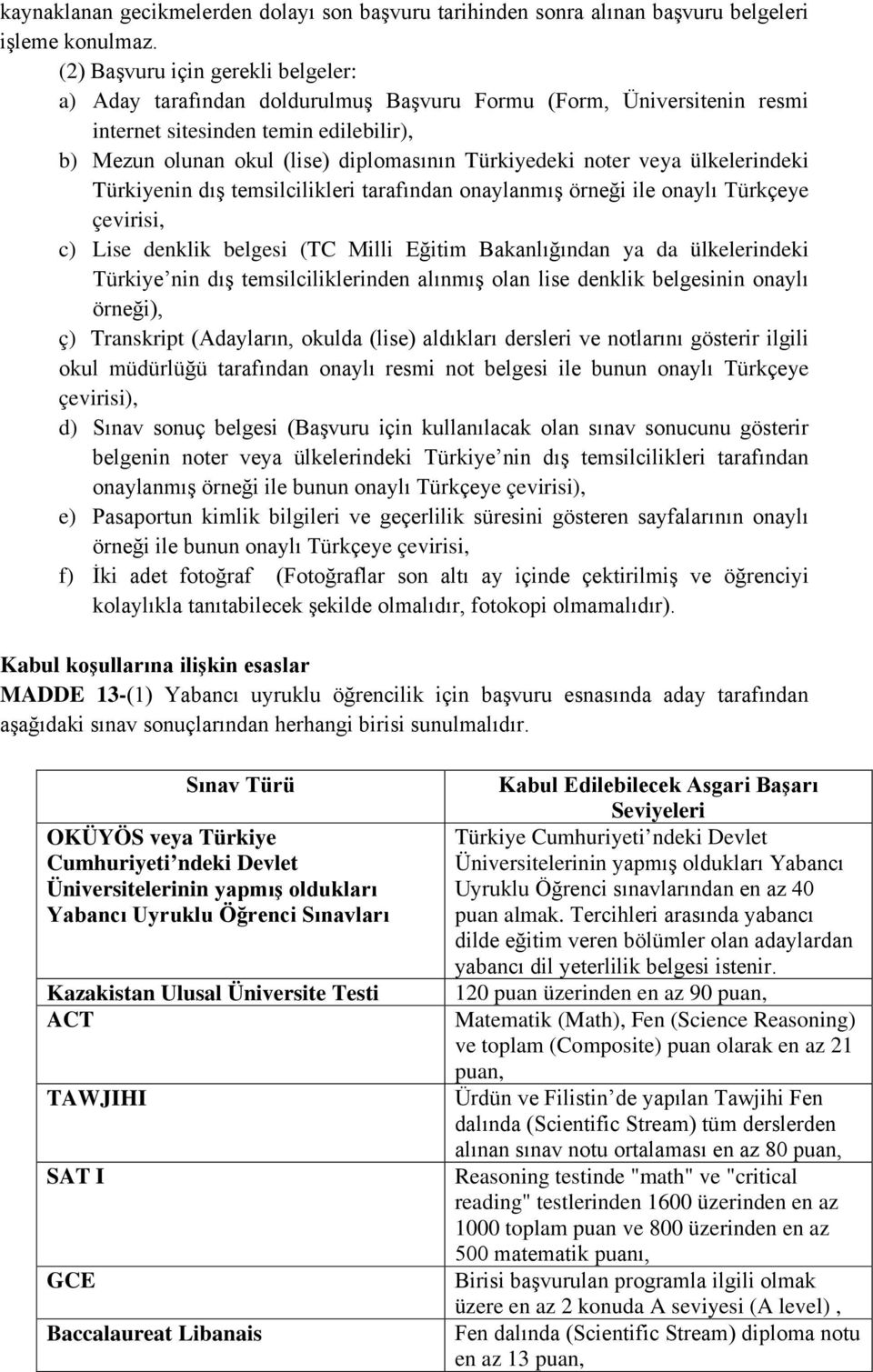 noter veya ülkelerindeki Türkiyenin dış temsilcilikleri tarafından onaylanmış örneği ile onaylı Türkçeye çevirisi, c) Lise denklik belgesi (TC Milli Eğitim Bakanlığından ya da ülkelerindeki Türkiye