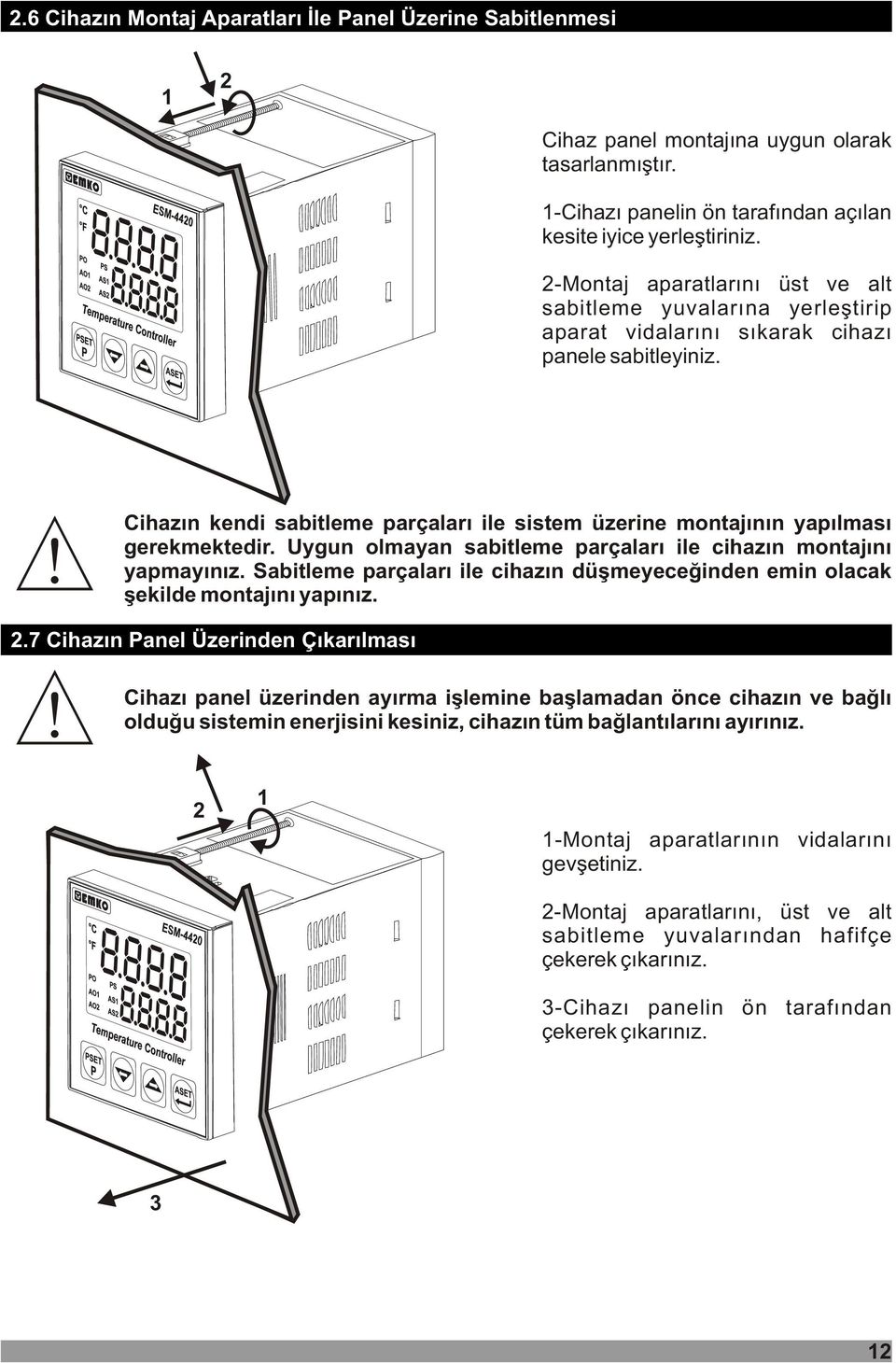 Cihazýn kendi sabitleme parçalarý ile sistem üzerine montajýnýn yapýlmasý gerekmektedir. Uygun olmayan sabitleme parçalarý ile cihazýn montajýný yapmayýnýz.