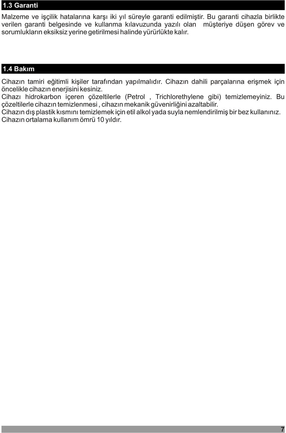 kalýr. 1.4 Bakým Cihazýn tamiri eðitimli kiþiler tarafýndan yapýlmalýdýr. Cihazýn dahili parçalarýna eriþmek için öncelikle cihazýn enerjisini kesiniz.