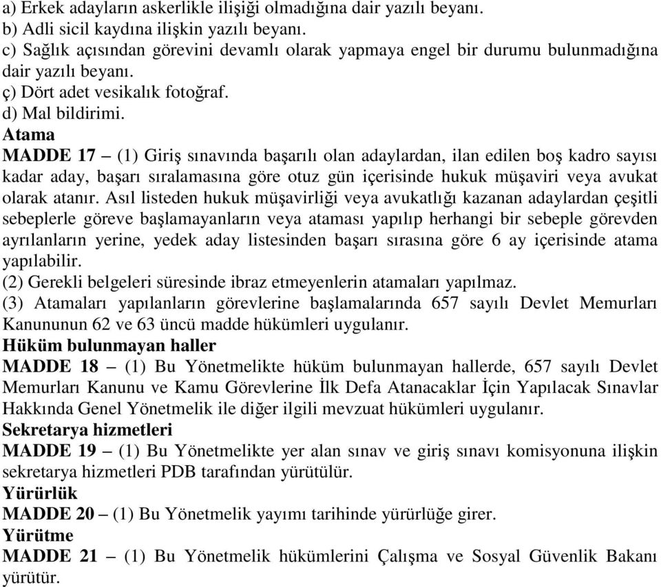 Atama MADDE 17 (1) Giriş sınavında başarılı olan adaylardan, ilan edilen boş kadro sayısı kadar aday, başarı sıralamasına göre otuz gün içerisinde hukuk müşaviri veya avukat olarak atanır.