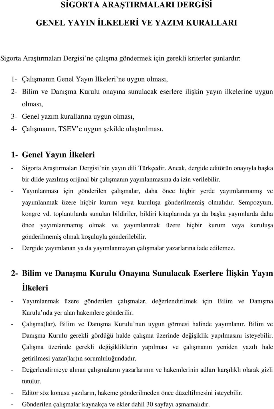 1- Genel Yayın Đlkeleri - Sigorta Araştırmaları Dergisi nin yayın dili Türkçedir. Ancak, dergide editörün onayıyla başka bir dilde yazılmış orijinal bir çalışmanın yayınlanmasına da izin verilebilir.