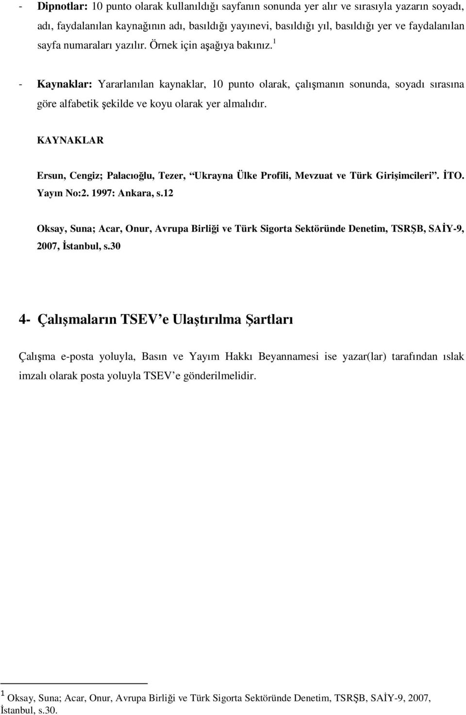 KAYNAKLAR Ersun, Cengiz; Palacıoğlu, Tezer, Ukrayna Ülke Profili, Mevzuat ve Türk Girişimcileri. ĐTO. Yayın No:2. 1997: Ankara, s.