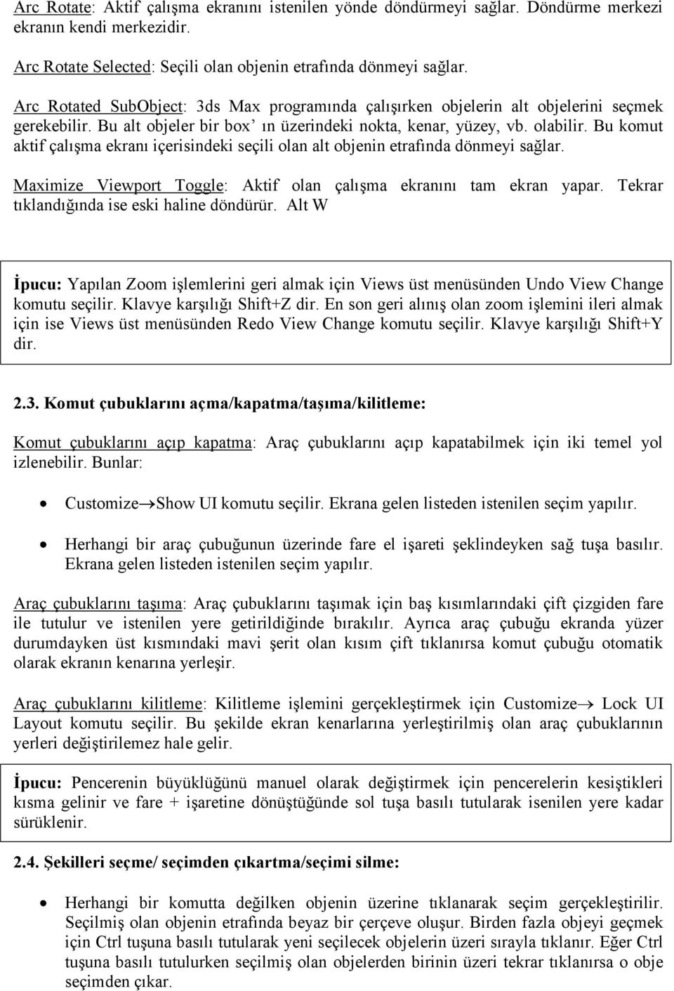 Bu komut aktif çalışma ekranı içerisindeki seçili olan alt objenin etrafında dönmeyi sağlar. Maximize Viewport Toggle: Aktif olan çalışma ekranını tam ekran yapar.