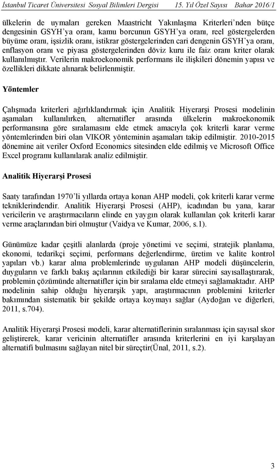 oranı, istikrar göstergelerinden cari dengenin GSYH ya oranı, enflasyon oranı ve piyasa göstergelerinden döviz kuru ile faiz oranı kriter olarak kullanılmıştır.