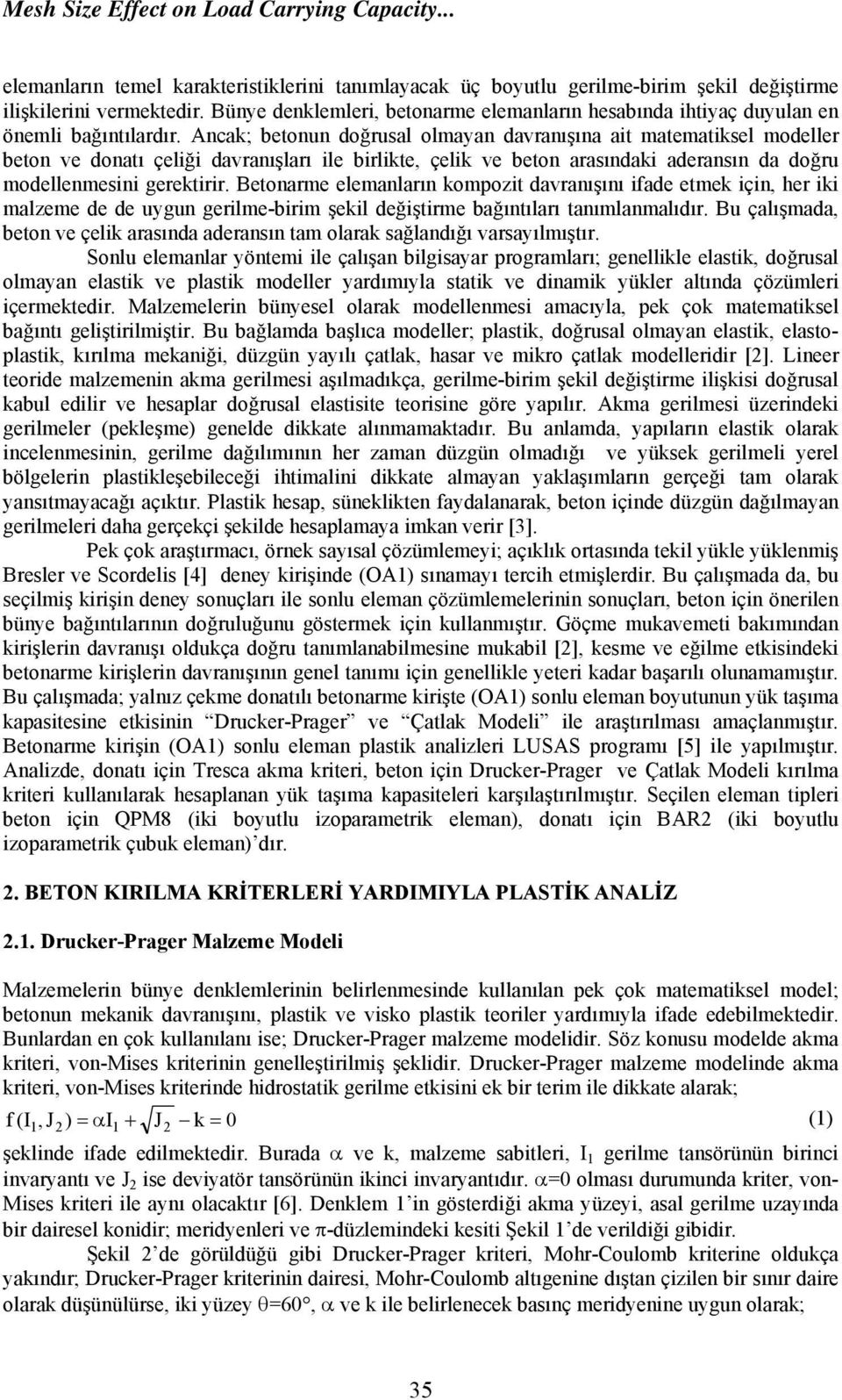 Ancak; betonun doğrusal olmayan davranışına ait matematiksel modeller beton ve donatı çeliği davranışları ile birlikte, çelik ve beton arasındaki aderansın da doğru modellenmesini gerektirir.