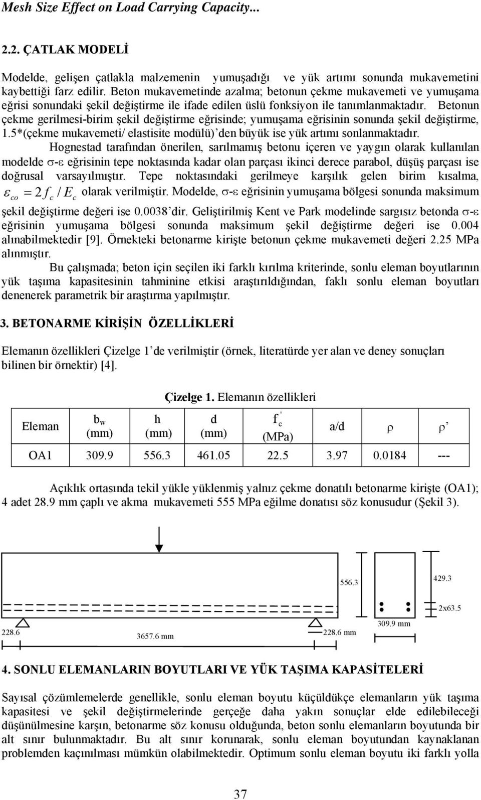 Betonun çekme gerilmesi-birim şekil değiştirme eğrisinde; yumuşama eğrisinin sonunda şekil değiştirme, 1.5*(çekme mukavemeti/ elastisite modülü) den büyük ise yük artımı sonlanmaktadır.