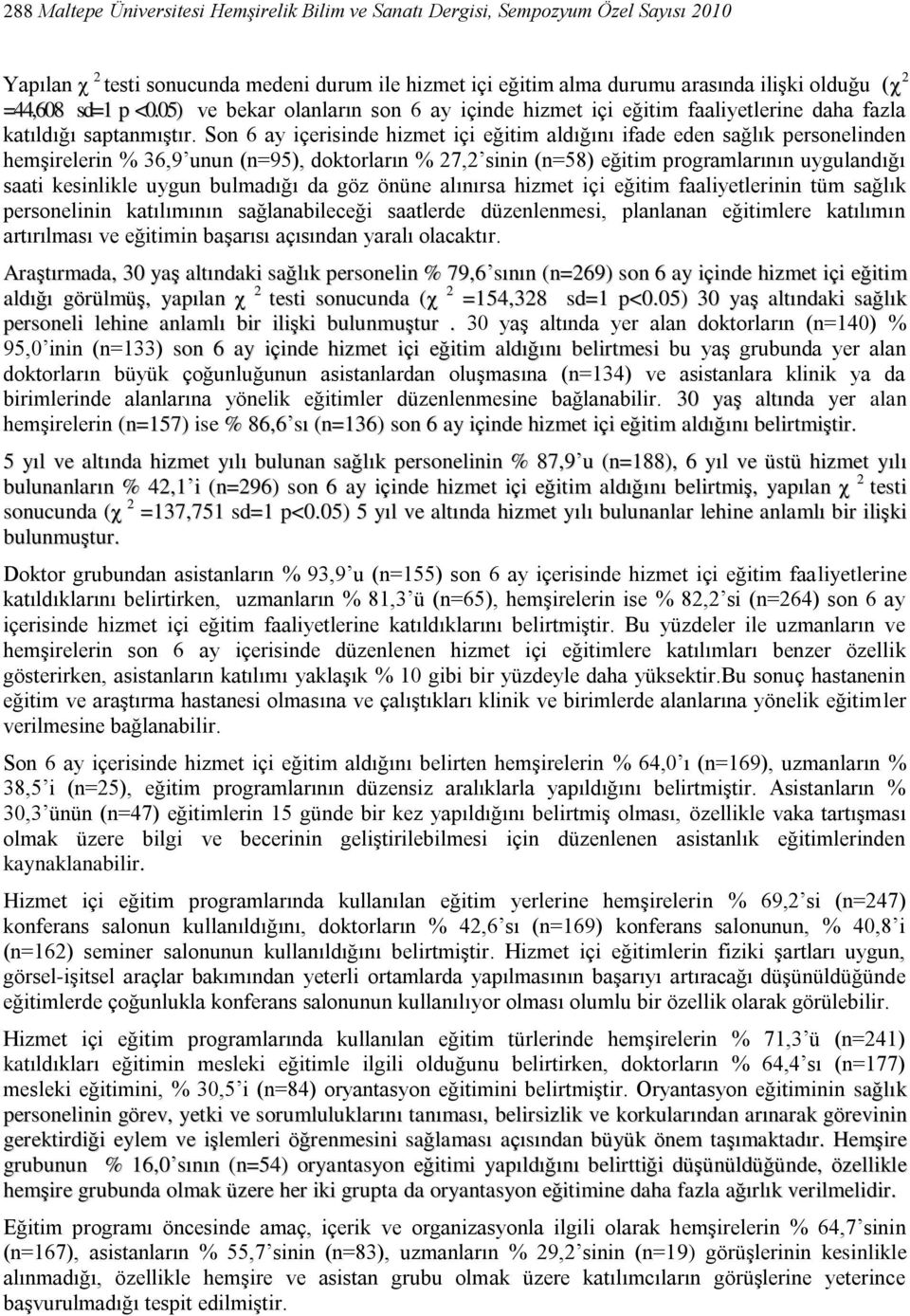 Son 6 ay içerisinde hizmet içi eğitim aldığını ifade eden sağlık personelinden hemşirelerin % 36,9 unun (n=95), doktorların % 27,2 sinin (n=58) eğitim programlarının uygulandığı saati kesinlikle