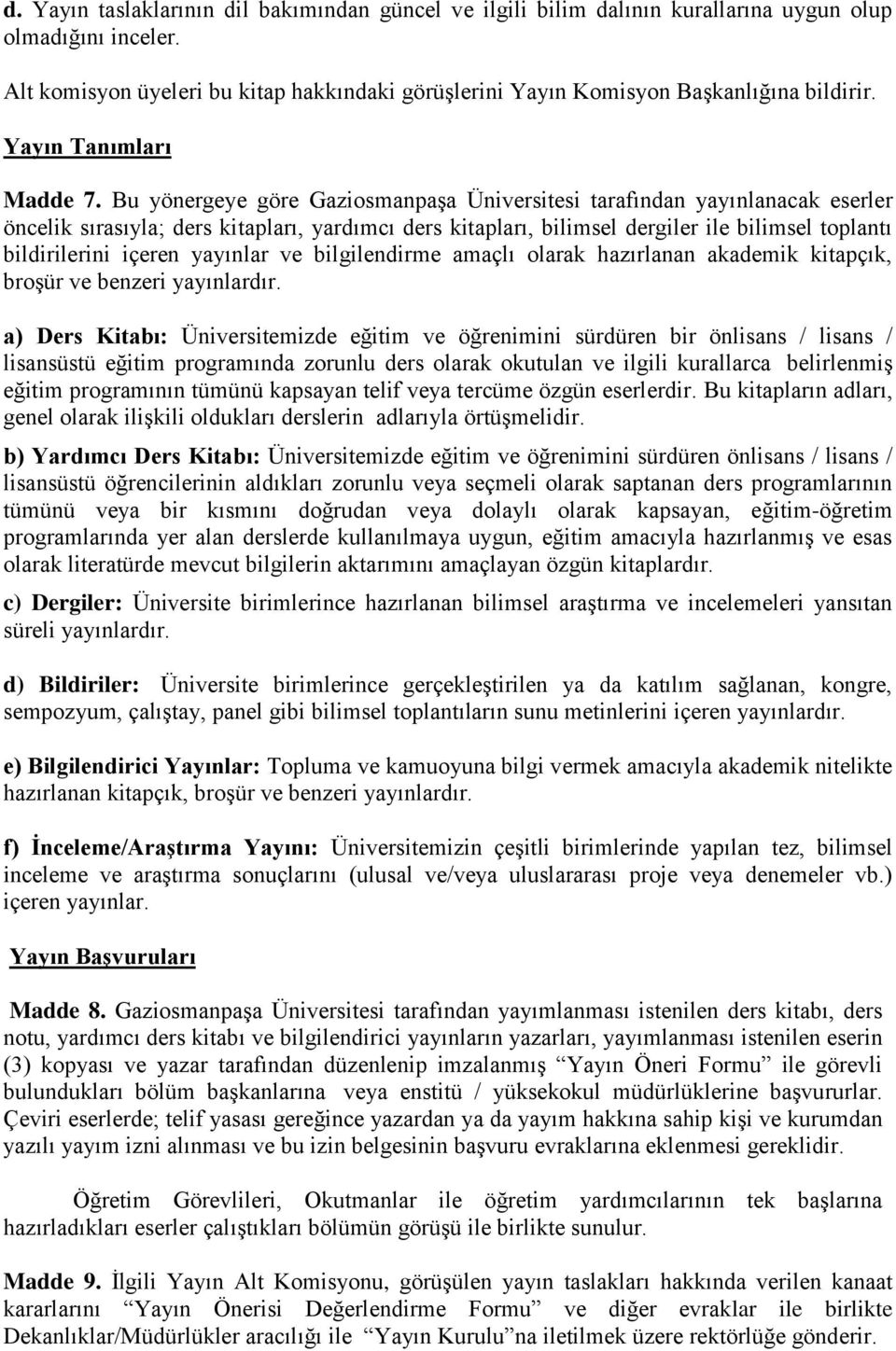 Bu yönergeye göre Gaziosmanpaşa Üniversitesi tarafından yayınlanacak eserler öncelik sırasıyla; ders kitapları, yardımcı ders kitapları, bilimsel dergiler ile bilimsel toplantı bildirilerini içeren