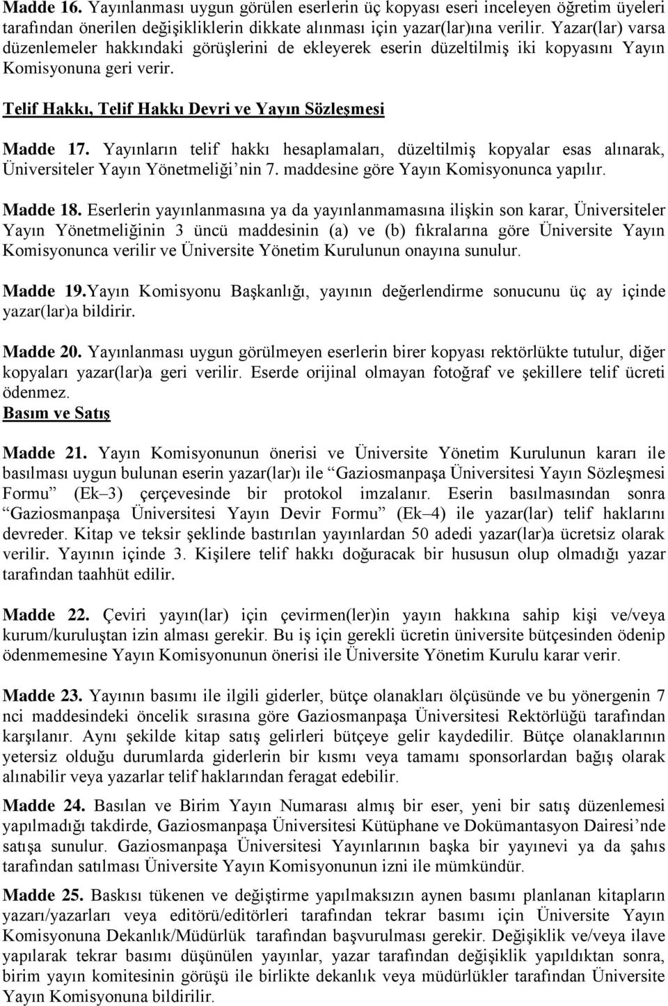 Yayınların telif hakkı hesaplamaları, düzeltilmiş kopyalar esas alınarak, Üniversiteler Yayın Yönetmeliği nin 7. maddesine göre Yayın Komisyonunca yapılır. Madde 18.