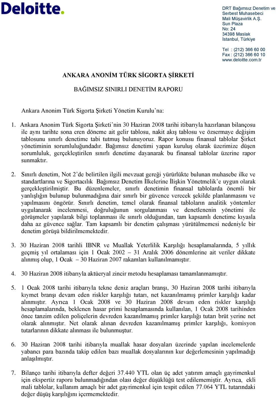 Ankara Anonim Türk Sigorta ġirketi nin 30 Haziran 2008 tarihi itibarıyla hazırlanan bilançosu ile aynı tarihte sona eren döneme ait gelir tablosu, nakit akıģ tablosu ve özsermaye değiģim tablosunu
