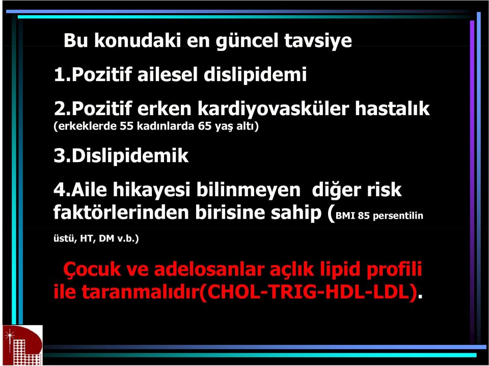 Aile hikayesi i bilinmeyen diğer risk faktörlerinden birisine sahip (BMI 85 persentilin üstü,