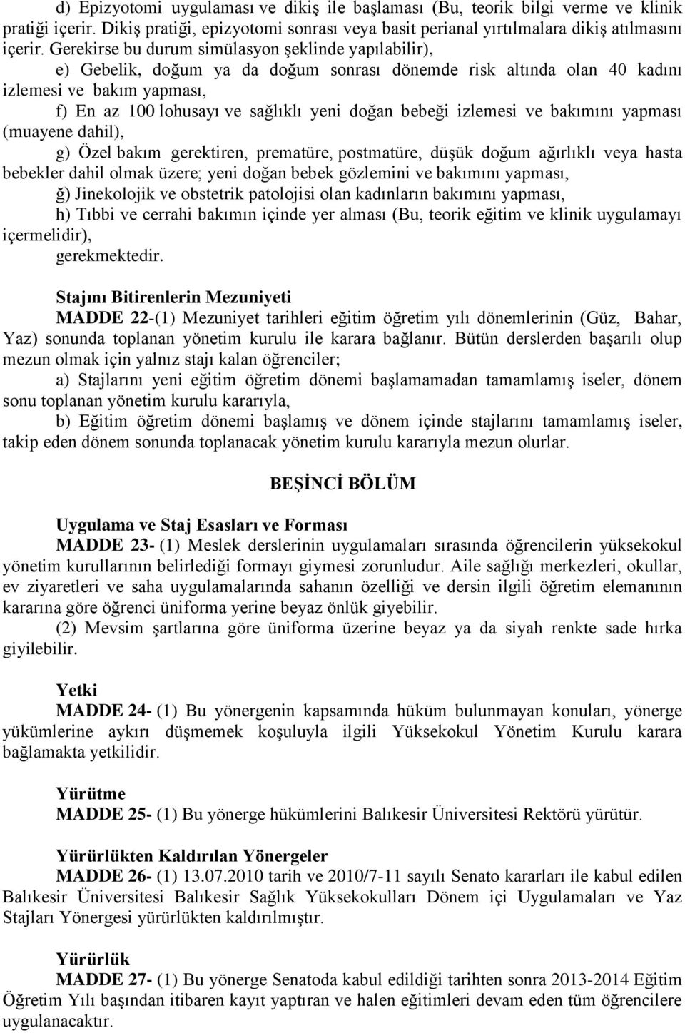 bebeği izlemesi ve bakımını yapması (muayene dahil), g) Özel bakım gerektiren, prematüre, postmatüre, düşük doğum ağırlıklı veya hasta bebekler dahil olmak üzere; yeni doğan bebek gözlemini ve