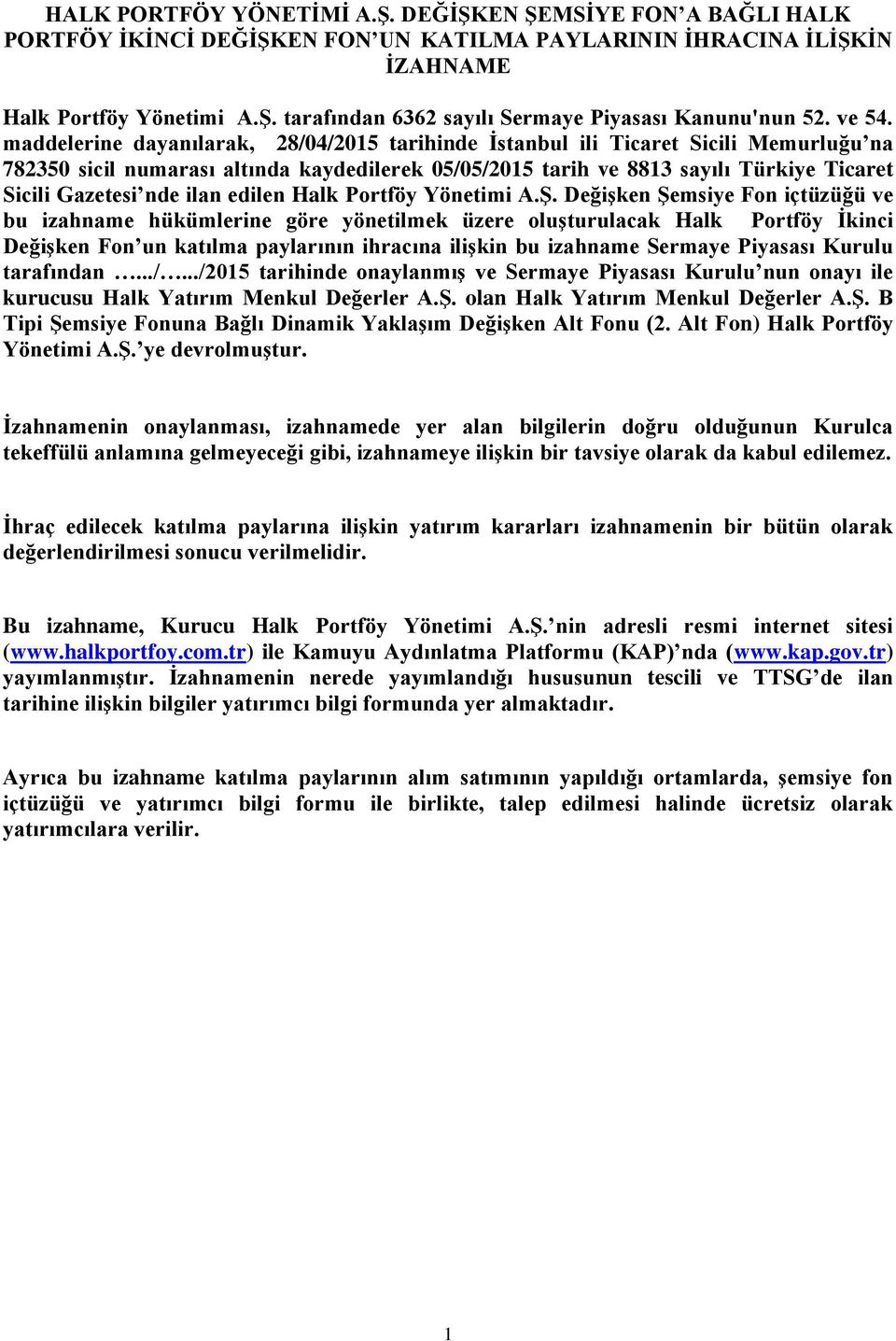 maddelerine dayanılarak, 28/04/2015 tarihinde İstanbul ili Ticaret Sicili Memurluğu na 782350 sicil numarası altında kaydedilerek 05/05/2015 tarih ve 8813 sayılı Türkiye Ticaret Sicili Gazetesi nde
