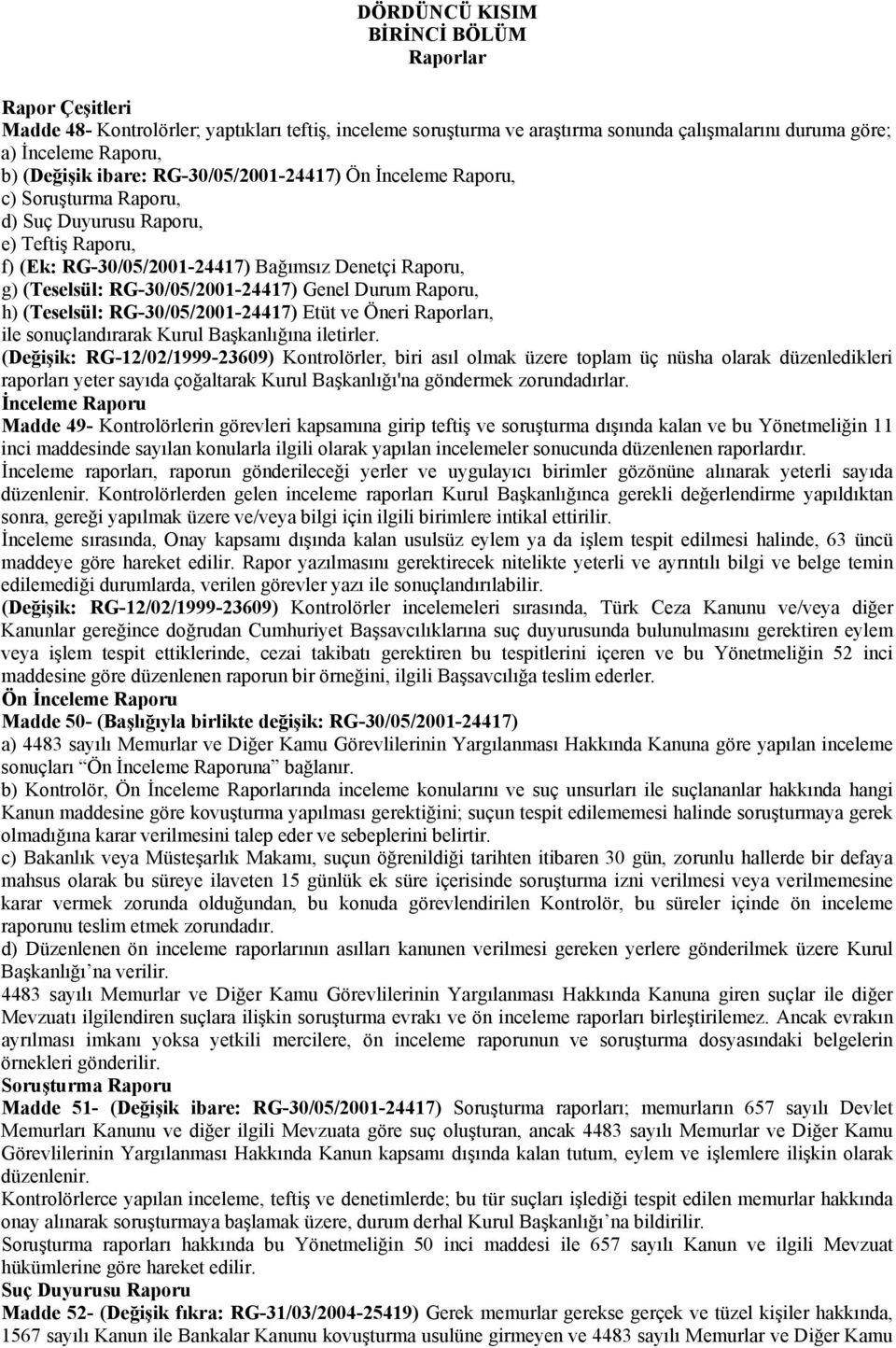 RG-30/05/2001-24417) Genel Durum Raporu, h) (Teselsül: RG-30/05/2001-24417) Etüt ve Öneri Raporları, ile sonuçlandırarak Kurul Başkanlığına iletirler.