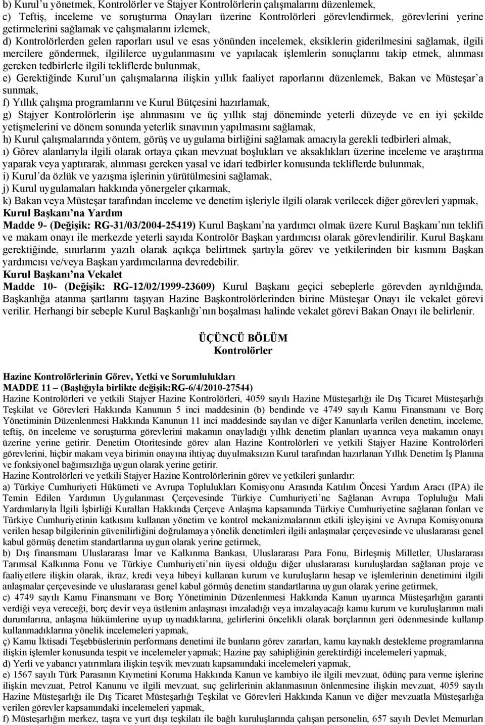 yapılacak işlemlerin sonuçlarını takip etmek, alınması gereken tedbirlerle ilgili tekliflerde bulunmak, e) Gerektiğinde Kurul un çalışmalarına ilişkin yıllık faaliyet raporlarını düzenlemek, Bakan ve