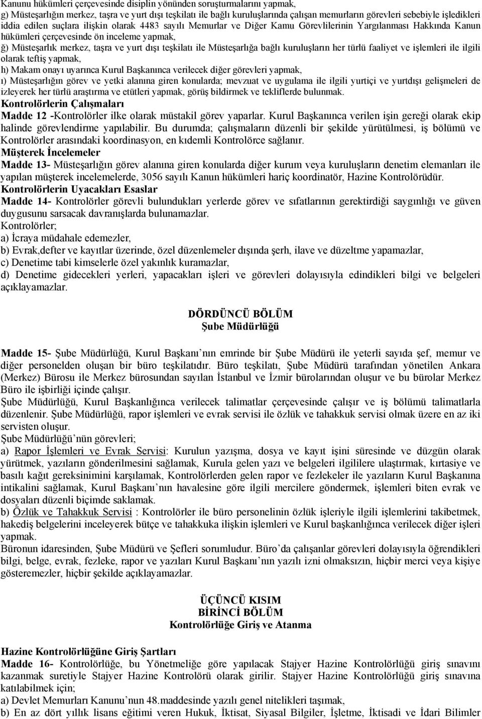 ve yurt dışı teşkilatı ile Müsteşarlığa bağlı kuruluşların her türlü faaliyet ve işlemleri ile ilgili olarak teftiş yapmak, h) Makam onayı uyarınca Kurul Başkanınca verilecek diğer görevleri yapmak,