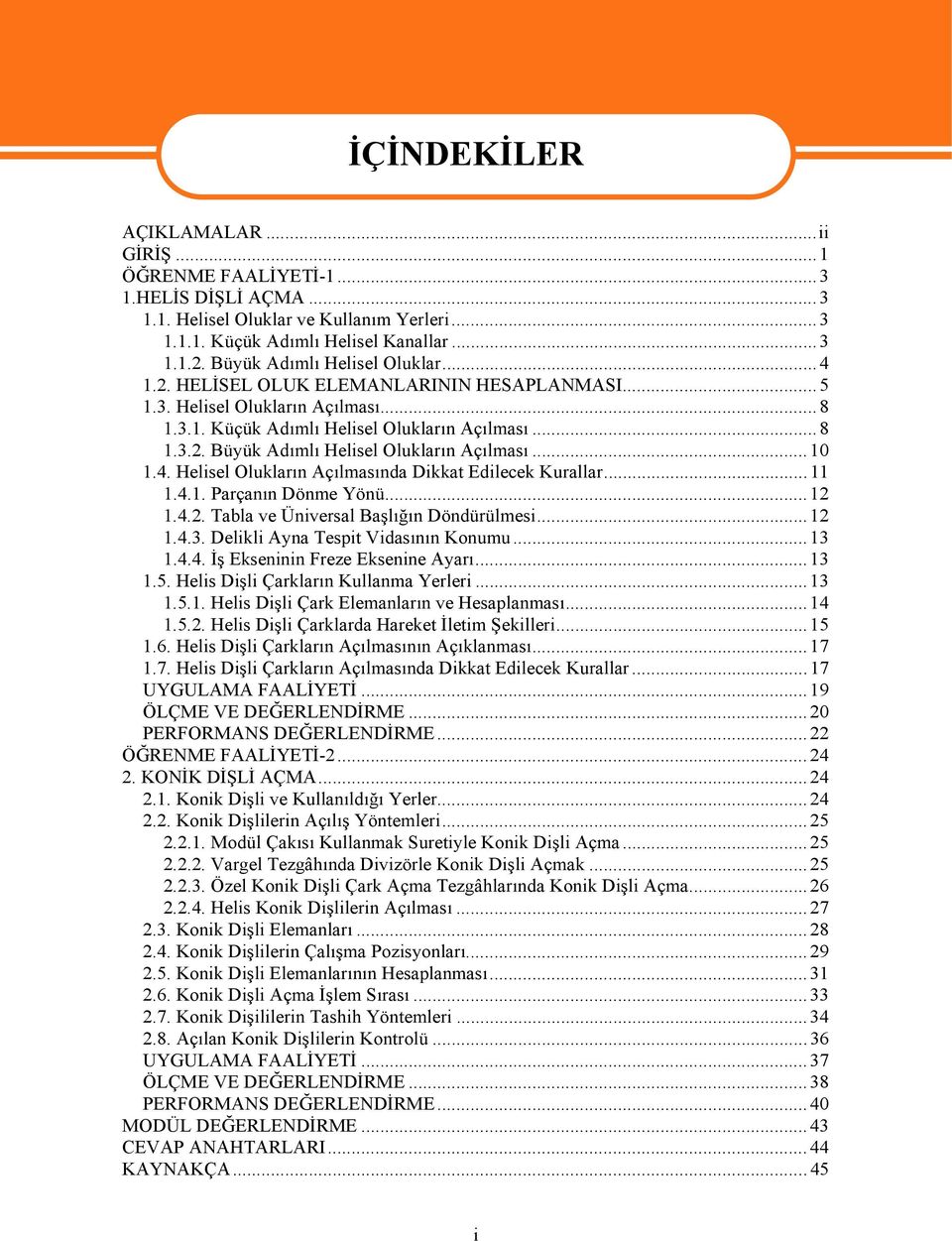 ..10 1.4. Helisel Olukların Açılmasında Dikkat Edilecek Kurallar...11 1.4.1. Parçanın Dönme Yönü...12 1.4.2. Tabla ve Üniversal Başlığın Döndürülmesi...12 1.4.3. Delikli Ayna Tespit Vidasının Konumu.