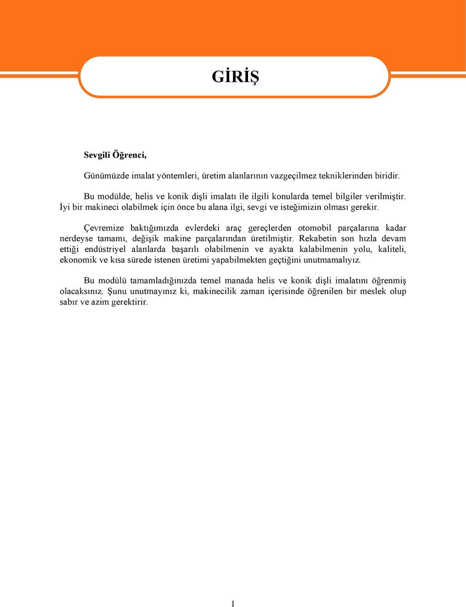 Çevremize baktığımızda evlerdeki araç gereçlerden otomobil parçalarına kadar nerdeyse tamamı, değişik makine parçalarından üretilmiştir.