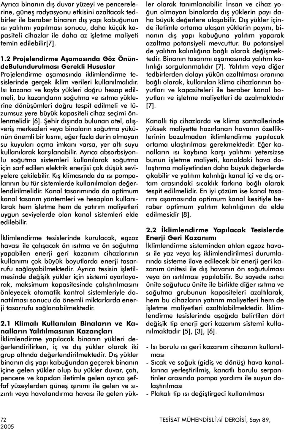 2 Projelendirme Aþamasýnda Göz ÖnündeBulundurulmasý Gerekli Hususlar Projelendirme aþamasýnda iklimlendirme tesislerinde gerçek iklim verileri kullanýlmalýdýr.