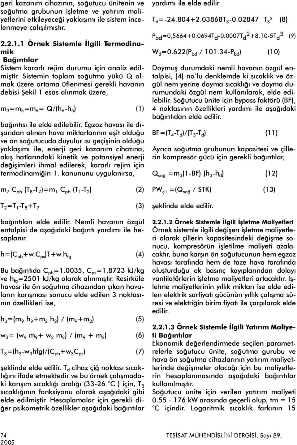 Sistemin toplam soðutma yükü Q olmak üzere ortama üflenmesi gerekli havanýn debisi Þekil 1 esas alýnmak üzere, m 3 =m 5 =m 6 = Q/(h 6 -h 5 ) (1) baðýntýsý ile elde edilebilir.