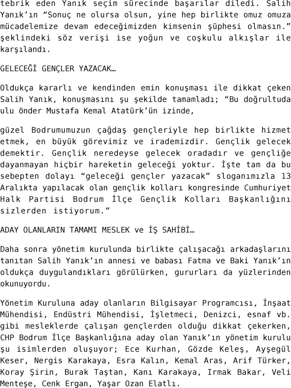 GELECEĞİ GENÇLER YAZACAK Oldukça kararlı ve kendinden emin konuşması ile dikkat çeken Salih Yanık, konuşmasını şu şekilde tamamladı; Bu doğrultuda ulu önder Mustafa Kemal Atatürk ün izinde, güzel