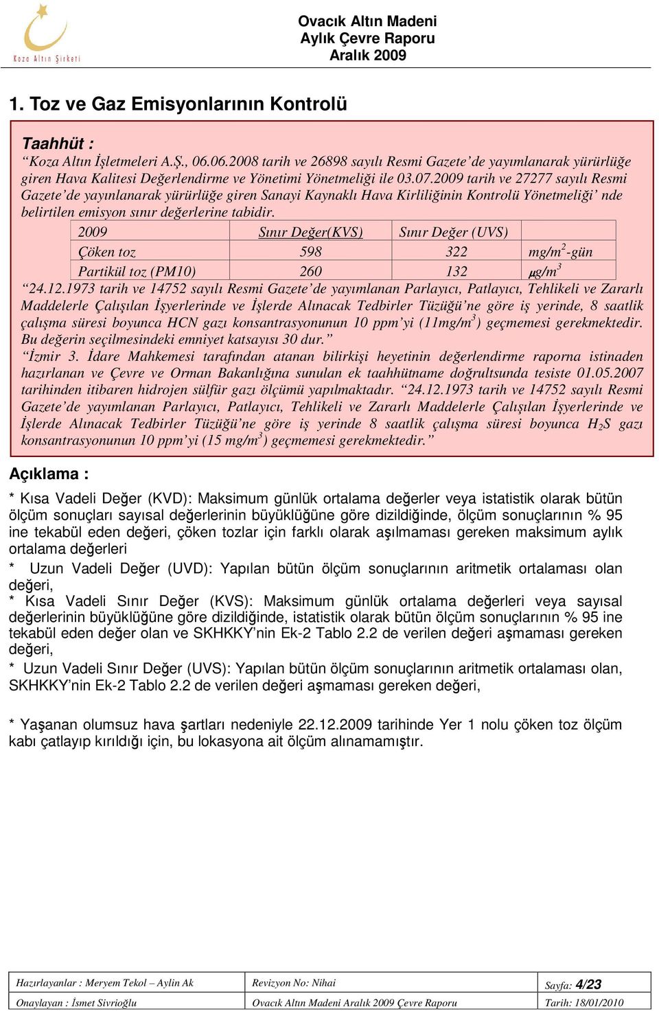 2009 tarih ve 27277 sayılı Resmi Gazete de yayınlanarak yürürlüğe giren Sanayi Kaynaklı Hava Kirliliğinin Kontrolü Yönetmeliği nde belirtilen emisyon sınır değerlerine tabidir.