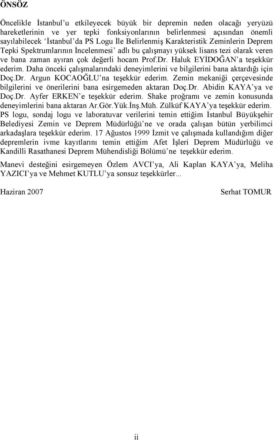 Haluk EYİDOĞAN a teşekkür ederim. Daha önceki çalışmalarındaki deneyimlerini ve bilgilerini bana aktardığı için Doç.Dr. Argun KOCAOĞLU na teşekkür ederim.