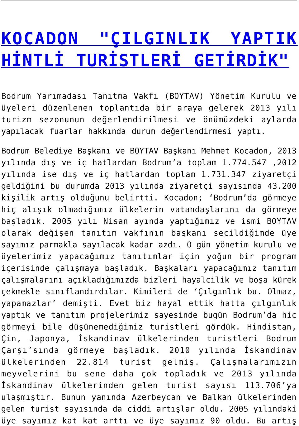 Bodrum Belediye Başkanı ve BOYTAV Başkanı Mehmet Kocadon, 2013 yılında dış ve iç hatlardan Bodrum a toplam 1.774.547,2012 yılında ise dış ve iç hatlardan toplam 1.731.