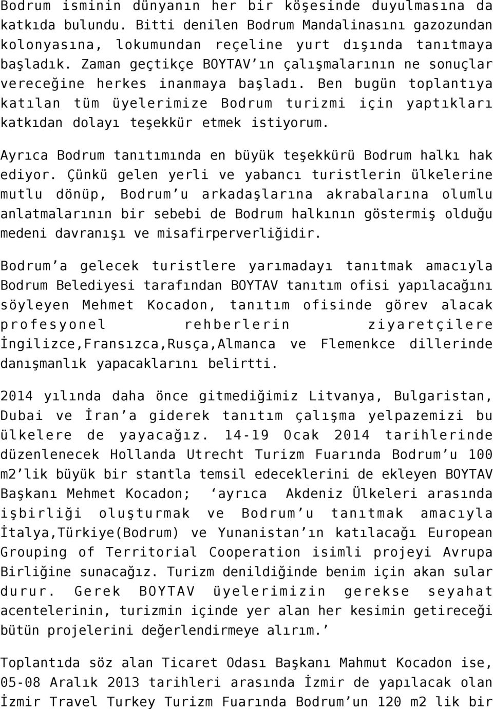 Ben bugün toplantıya katılan tüm üyelerimize Bodrum turizmi için yaptıkları katkıdan dolayı teşekkür etmek istiyorum. Ayrıca Bodrum tanıtımında en büyük teşekkürü Bodrum halkı hak ediyor.