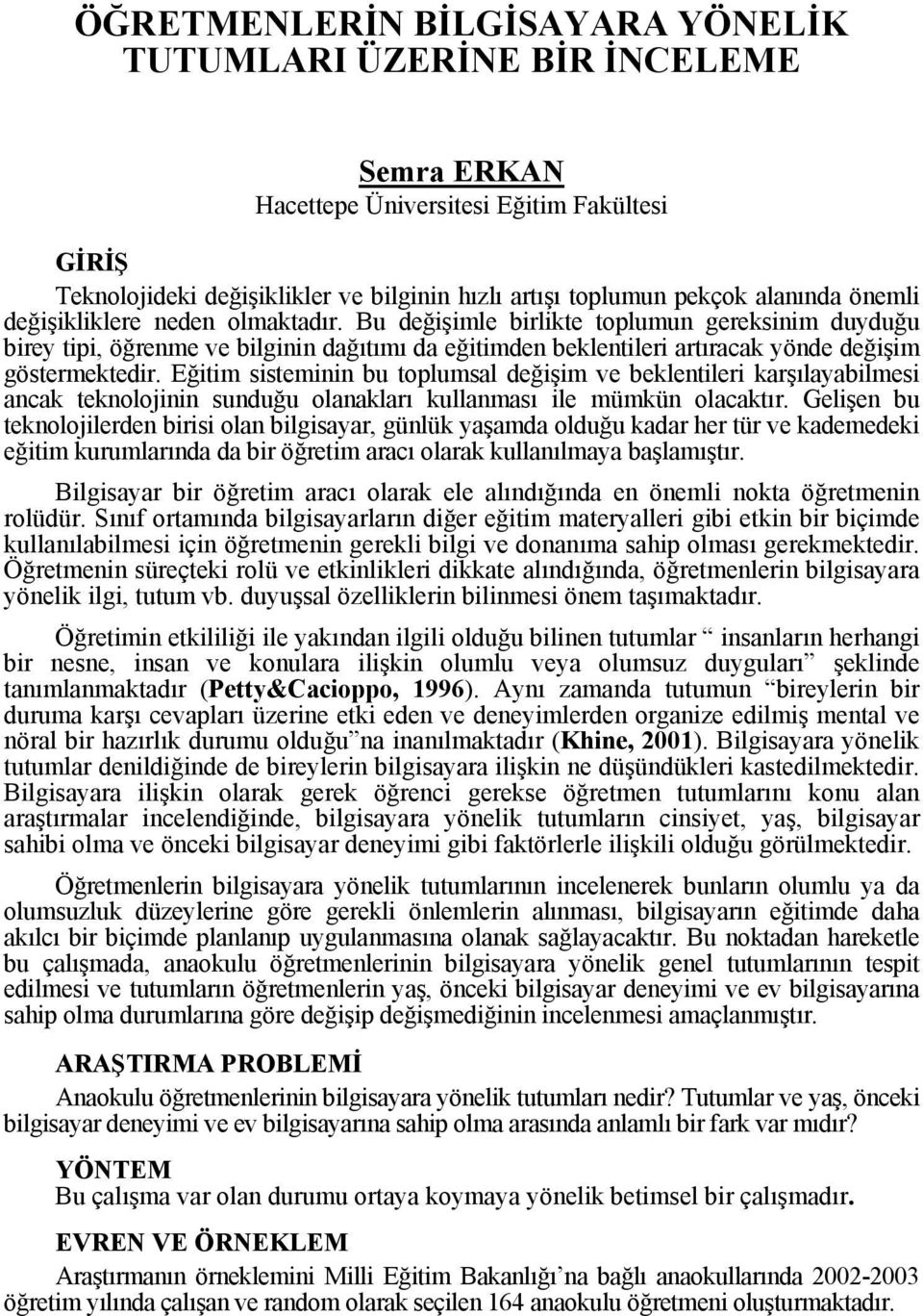 Bu değişimle birlikte toplumun gereksinim duyduğu birey tipi, öğrenme ve bilginin dağıtımı da eğitimden beklentileri artıracak yönde değişim göstermektedir.