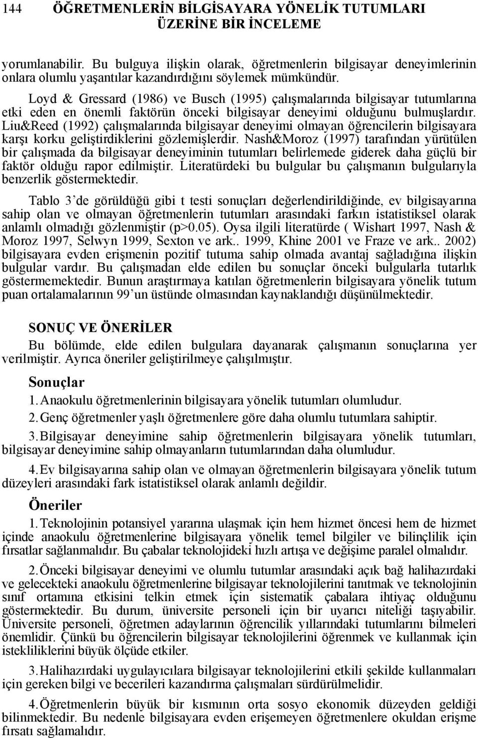 Loyd & Gressard (1986) ve Busch (1995) çalışmalarında bilgisayar tutumlarına etki eden en önemli faktörün önceki bilgisayar deneyimi olduğunu bulmuşlardır.