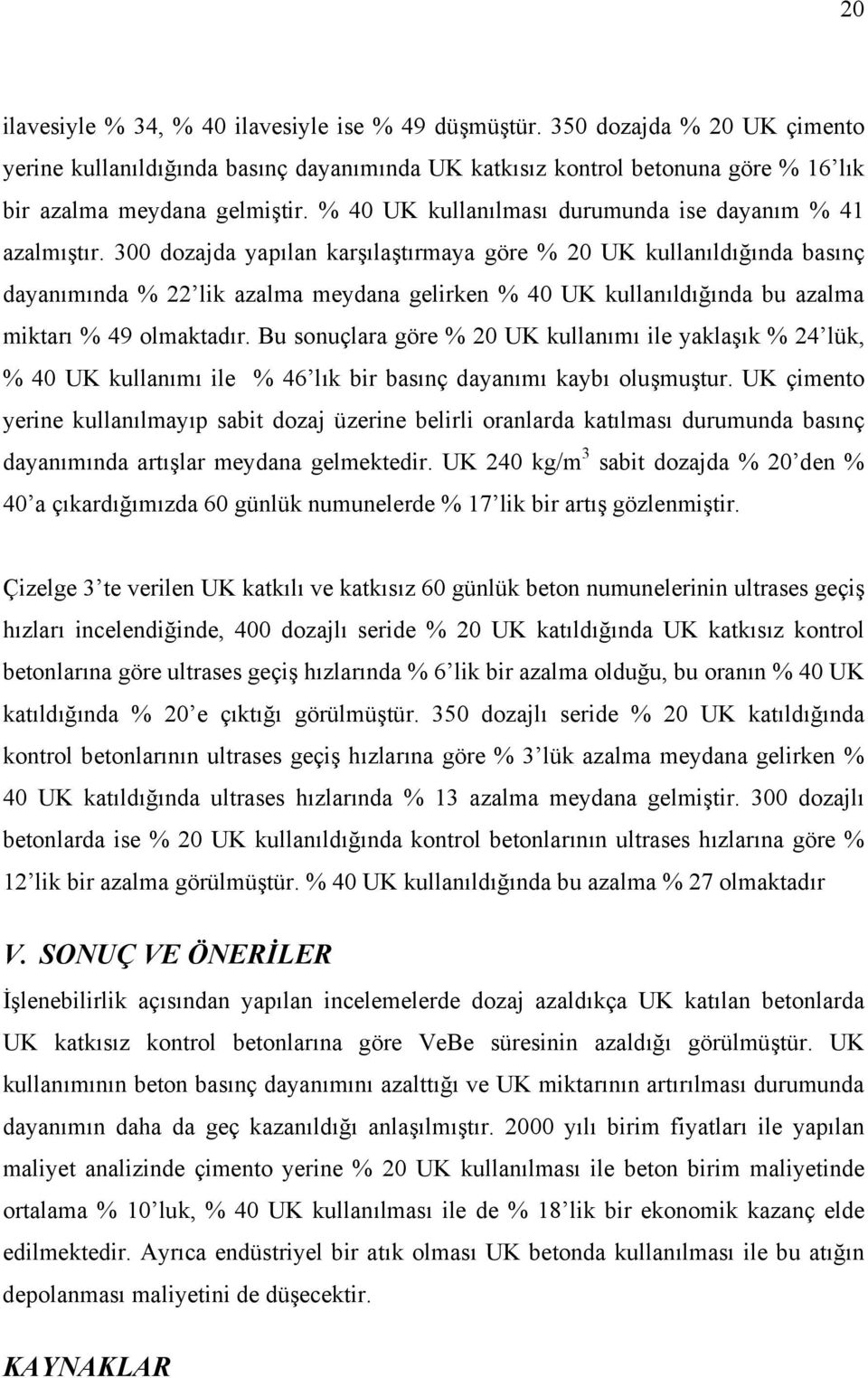 300 dozajda yapılan karşılaştırmaya göre % 20 UK kullanıldığında basınç dayanımında % 22 lik azalma meydana gelirken % 40 UK kullanıldığında bu azalma miktarı % 49 olmaktadır.