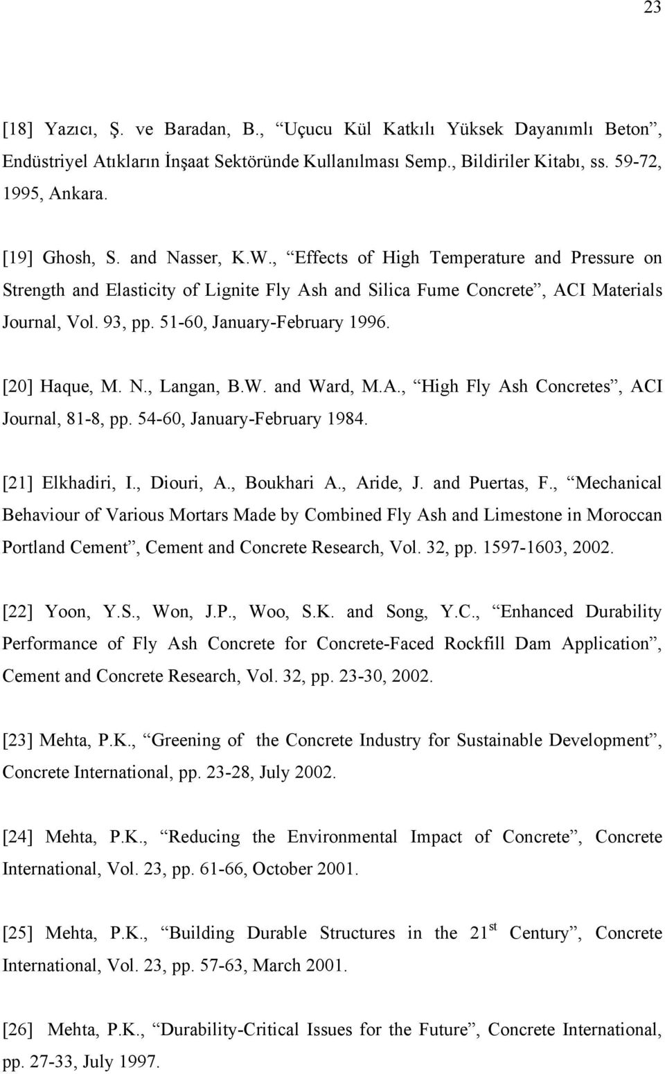 [20] Haque, M. N., Langan, B.W. and Ward, M.A., High Fly Ash Concretes, ACI Journal, 81-8, pp. 54-60, January-February 1984. [21] Elkhadiri, I., Diouri, A., Boukhari A., Aride, J. and Puertas, F.