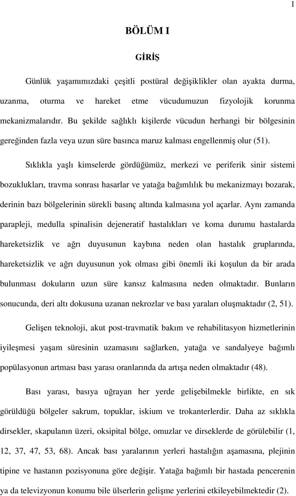 Sıklıkla yaşlı kimselerde gördüğümüz, merkezi ve periferik sinir sistemi bozuklukları, travma sonrası hasarlar ve yatağa bağımlılık bu mekanizmayı bozarak, derinin bazı bölgelerinin sürekli basınç