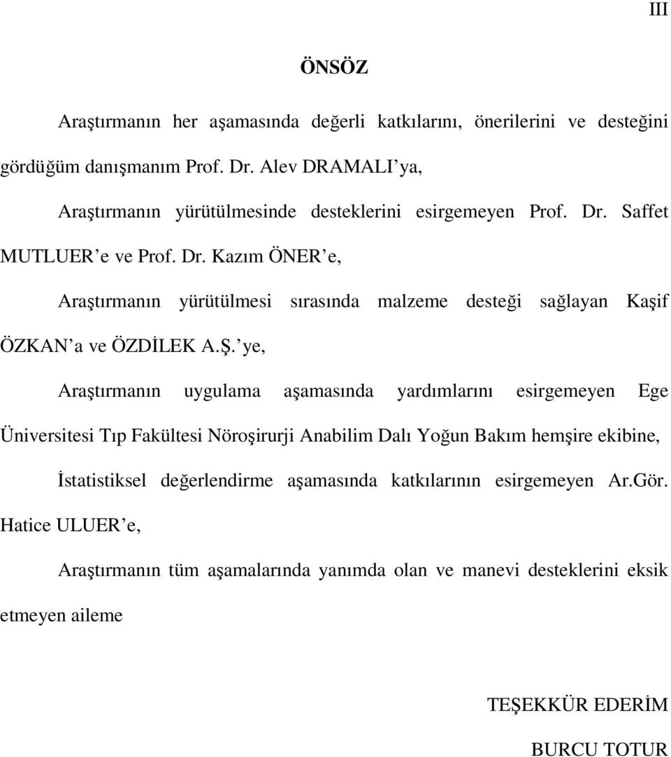Saffet MUTLUER e ve Prof. Dr. Kazım ÖNER e, Araştırmanın yürütülmesi sırasında malzeme desteği sağlayan Kaşif ÖZKAN a ve ÖZDİLEK A.Ş.