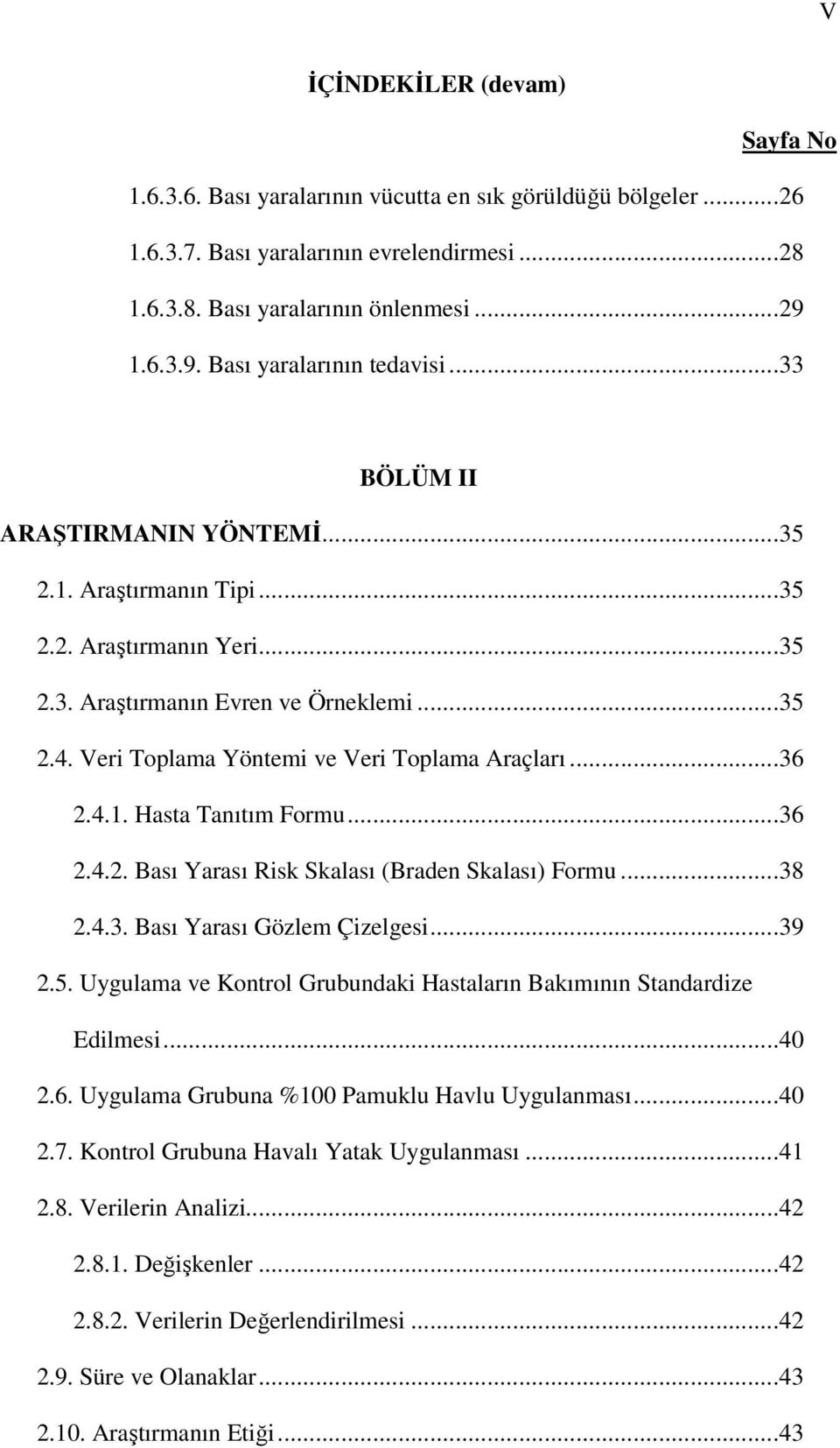 Veri Toplama Yöntemi ve Veri Toplama Araçları...36 2.4.1. Hasta Tanıtım Formu...36 2.4.2. Bası Yarası Risk Skalası (Braden Skalası) Formu...38 2.4.3. Bası Yarası Gözlem Çizelgesi...39 2.5.