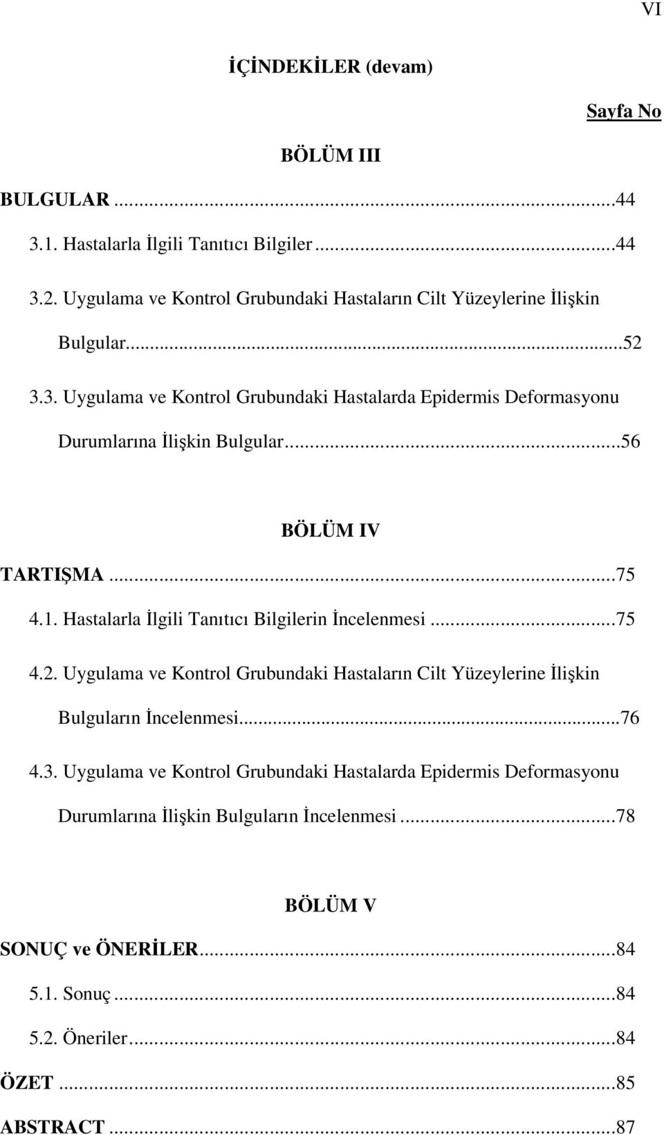 3. Uygulama ve Kontrol Grubundaki Hastalarda Epidermis Deformasyonu Durumlarına İlişkin Bulgular...56 BÖLÜM IV TARTIŞMA...75 4.1.