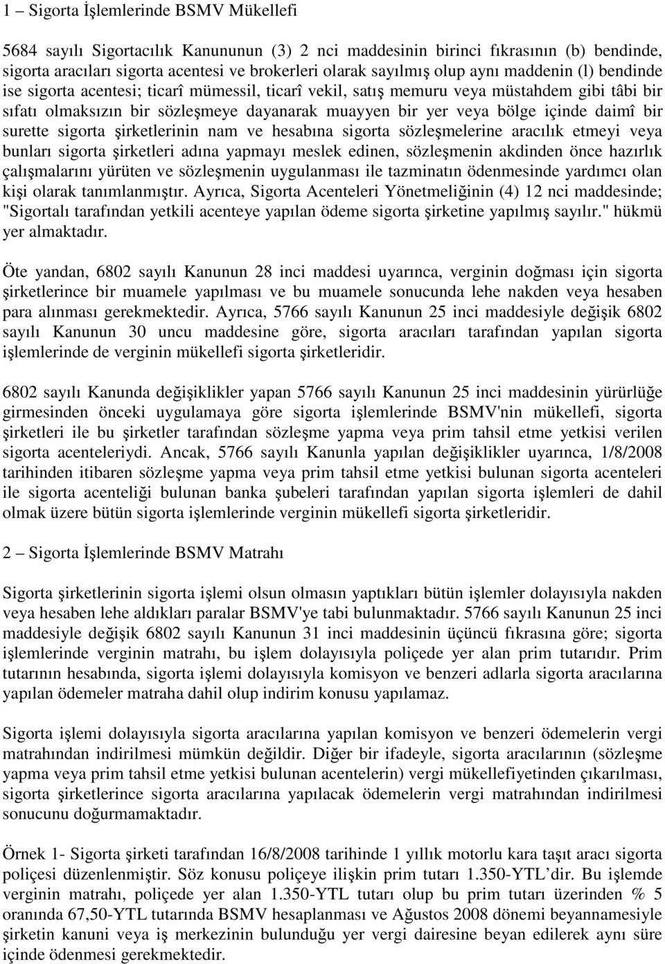 daimî bir surette sigorta şirketlerinin nam ve hesabına sigorta sözleşmelerine aracılık etmeyi veya bunları sigorta şirketleri adına yapmayı meslek edinen, sözleşmenin akdinden önce hazırlık